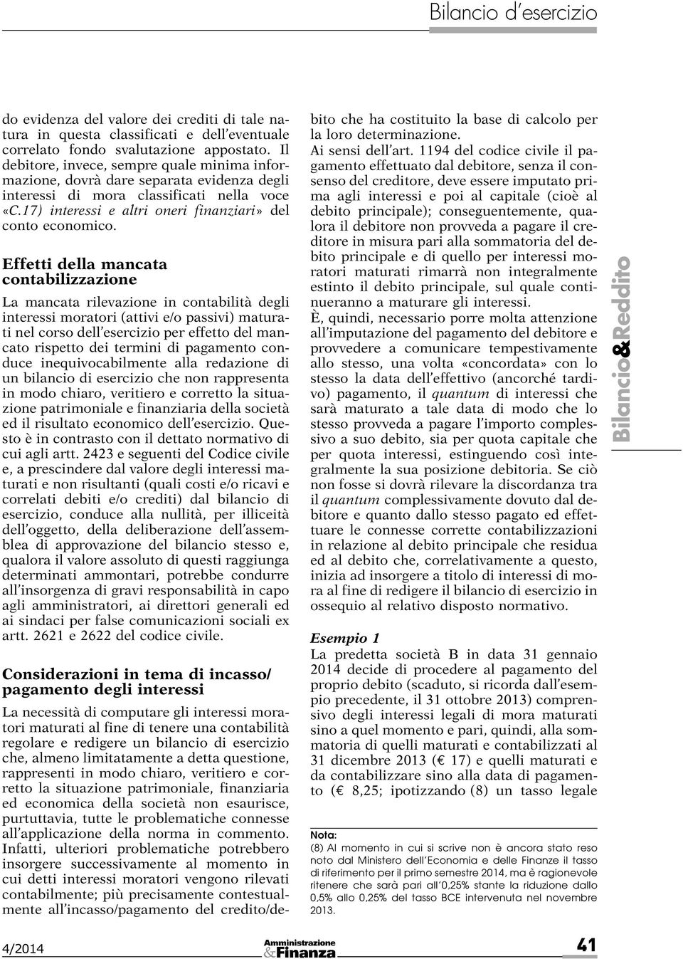 Effetti della mancata contabilizzazione La mancata rilevazione in contabilità degli interessi moratori (attivi e/o passivi) maturati nel corso dell esercizio per effetto del mancato rispetto dei