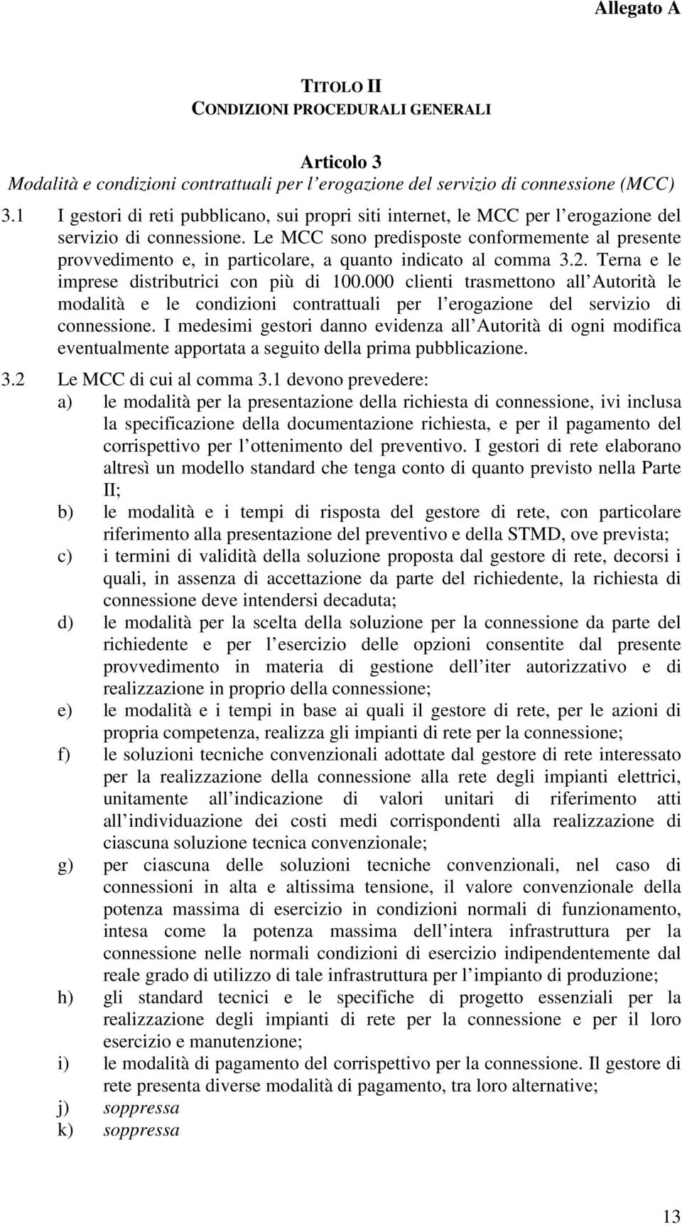 Le MCC sono predisposte conformemente al presente provvedimento e, in particolare, a quanto indicato al comma 3.2. Terna e le imprese distributrici con più di 100.