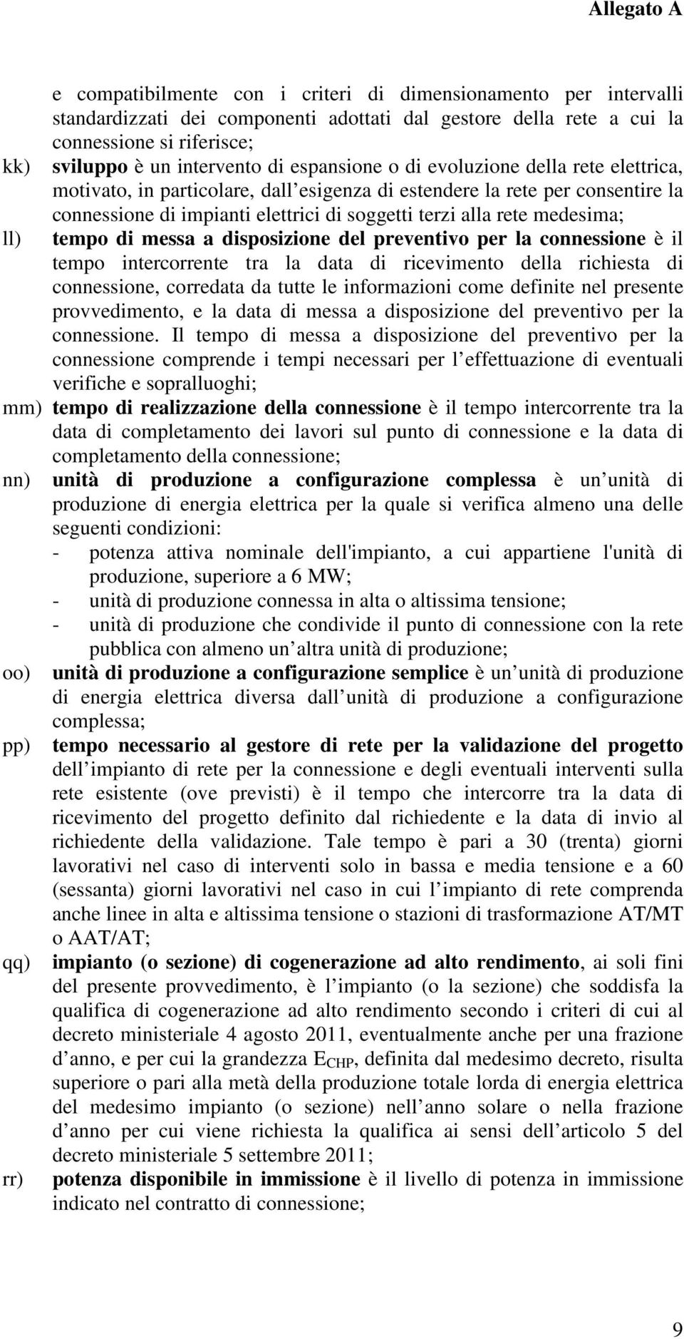 tempo di messa a disposizione del preventivo per la connessione è il tempo intercorrente tra la data di ricevimento della richiesta di connessione, corredata da tutte le informazioni come definite