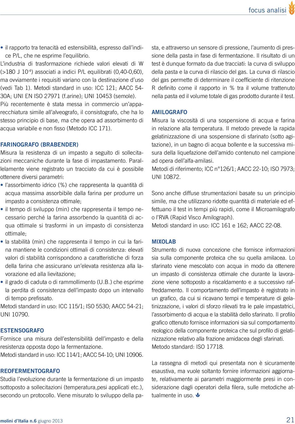 Metodi standard in uso: ICC 121; AACC 54-30A; UNI EN ISO 27971 (f.arine); UNI 10453 (semole).