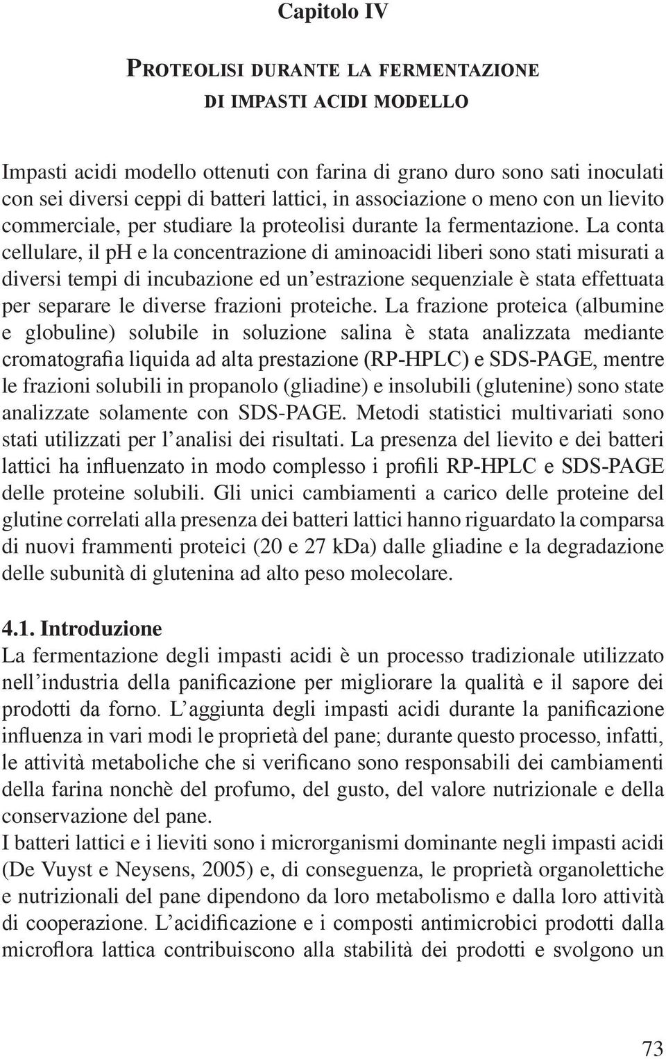 La conta cellulare, il ph e la concentrazione di aminoacidi liberi sono stati misurati a diversi tempi di incubazione ed un estrazione sequenziale è stata effettuata per separare le diverse frazioni