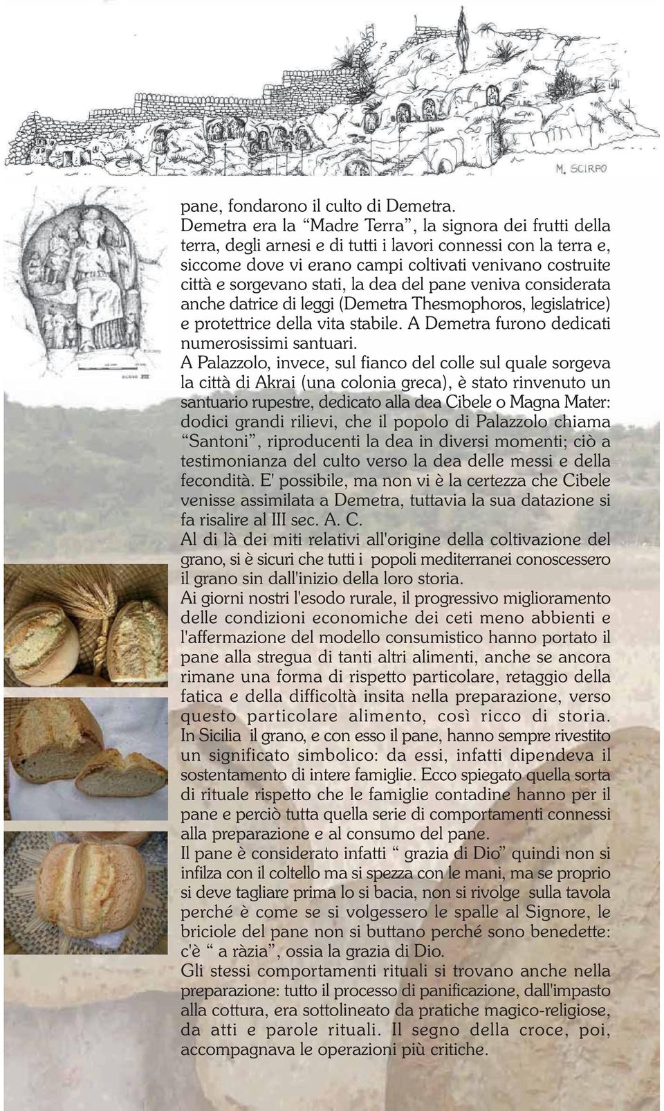 stati, la dea del pane veniva considerata anche datrice di leggi (Demetra Thesmophoros, legislatrice) e protettrice della vita stabile. A Demetra furono dedicati numerosissimi santuari.