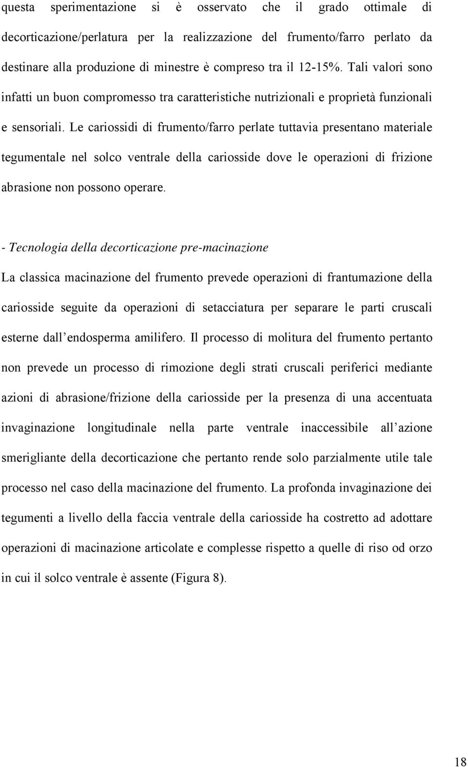 Le cariossidi di frumento/farro perlate tuttavia presentano materiale tegumentale nel solco ventrale della cariosside dove le operazioni di frizione abrasione non possono operare.