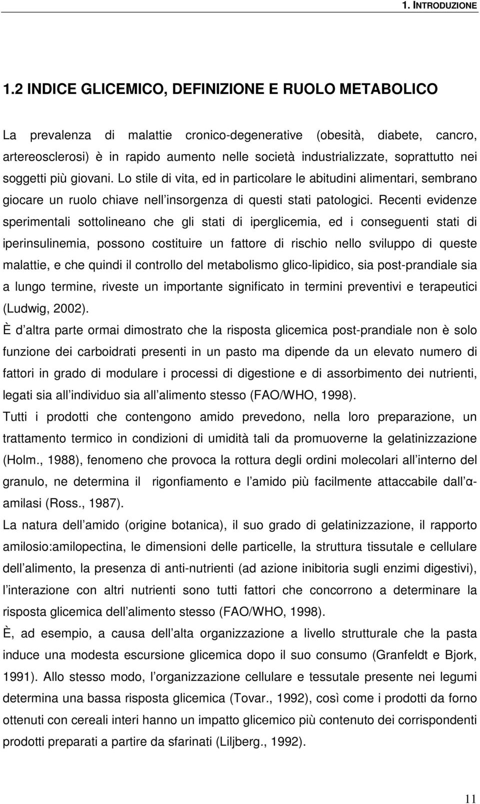 soprattutto nei soggetti più giovani. Lo stile di vita, ed in particolare le abitudini alimentari, sembrano giocare un ruolo chiave nell insorgenza di questi stati patologici.