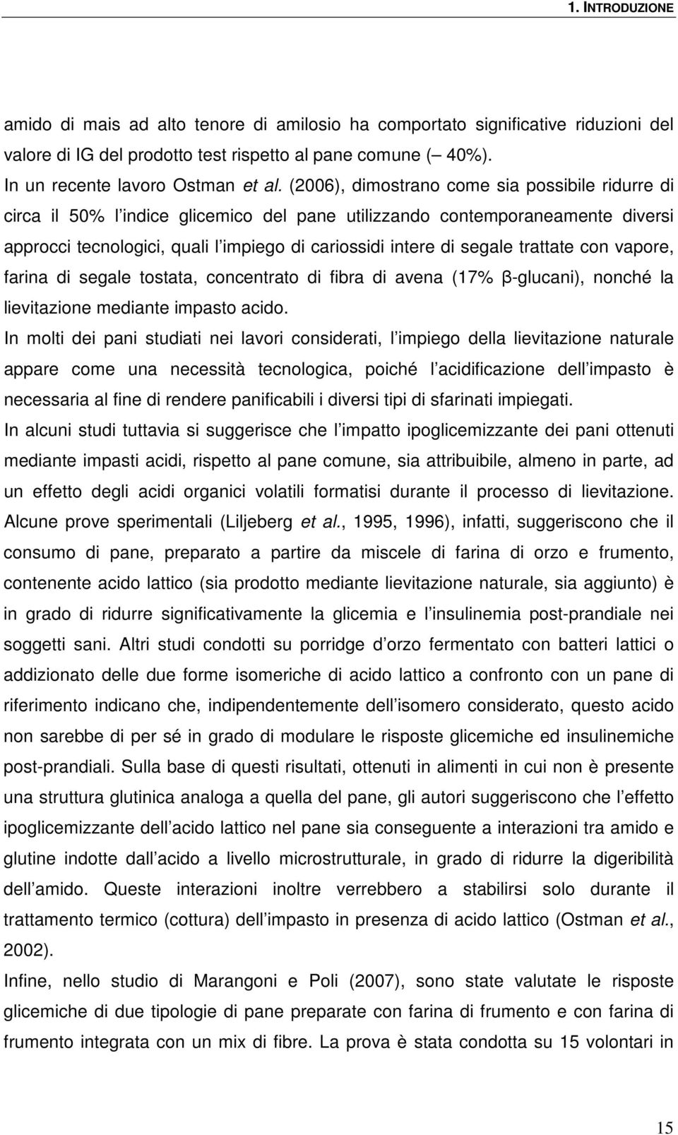 trattate con vapore, farina di segale tostata, concentrato di fibra di avena (17% β-glucani), nonché la lievitazione mediante impasto acido.