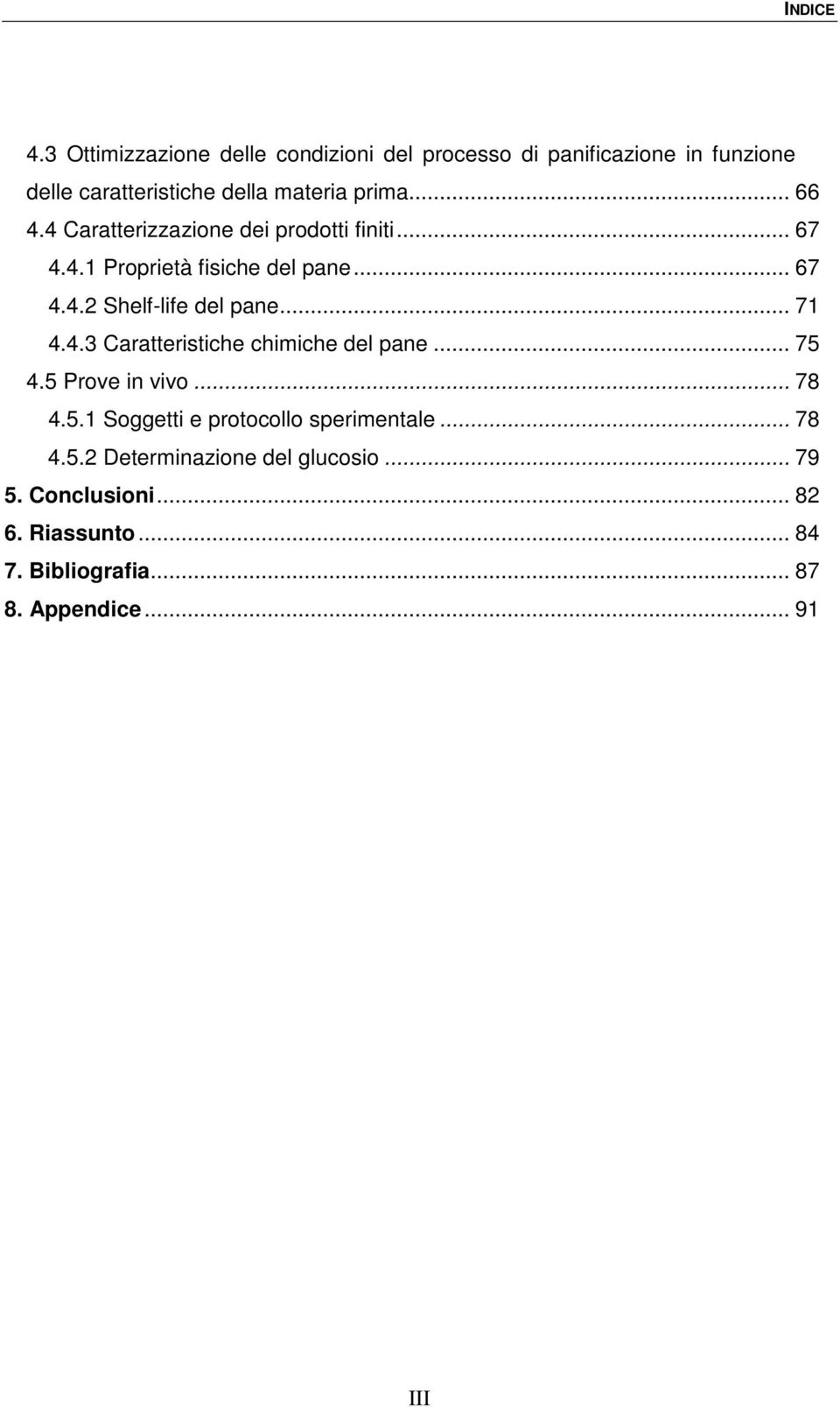 4 Caratterizzazione dei prodotti finiti... 67 4.4.1 Proprietà fisiche del pane... 67 4.4.2 Shelf-life del pane... 71 4.4.3 Caratteristiche chimiche del pane.