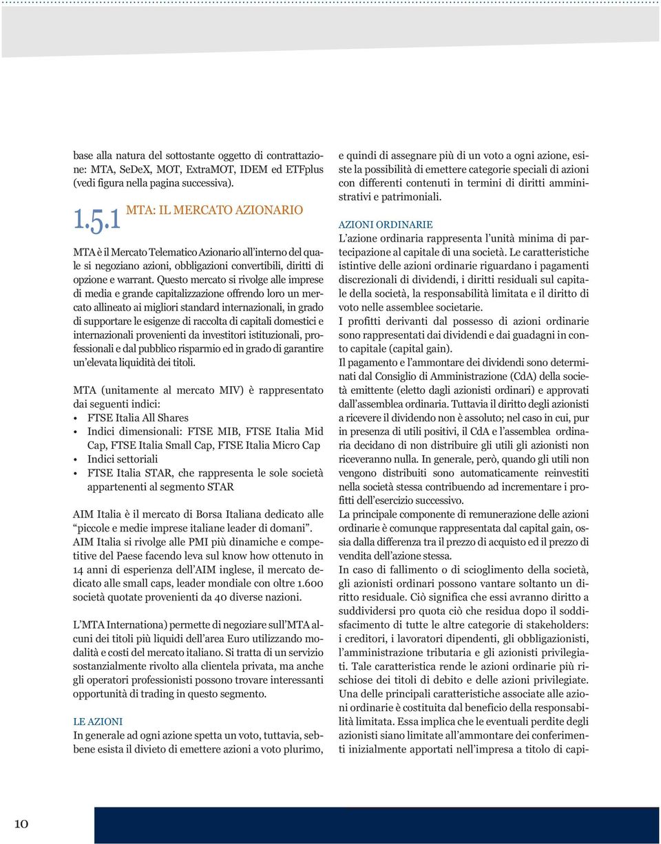 Questo mercato si rivolge alle imprese di media e grande capitalizzazione offrendo loro un mercato allineato ai migliori standard internazionali, in grado di supportare le esigenze di raccolta di