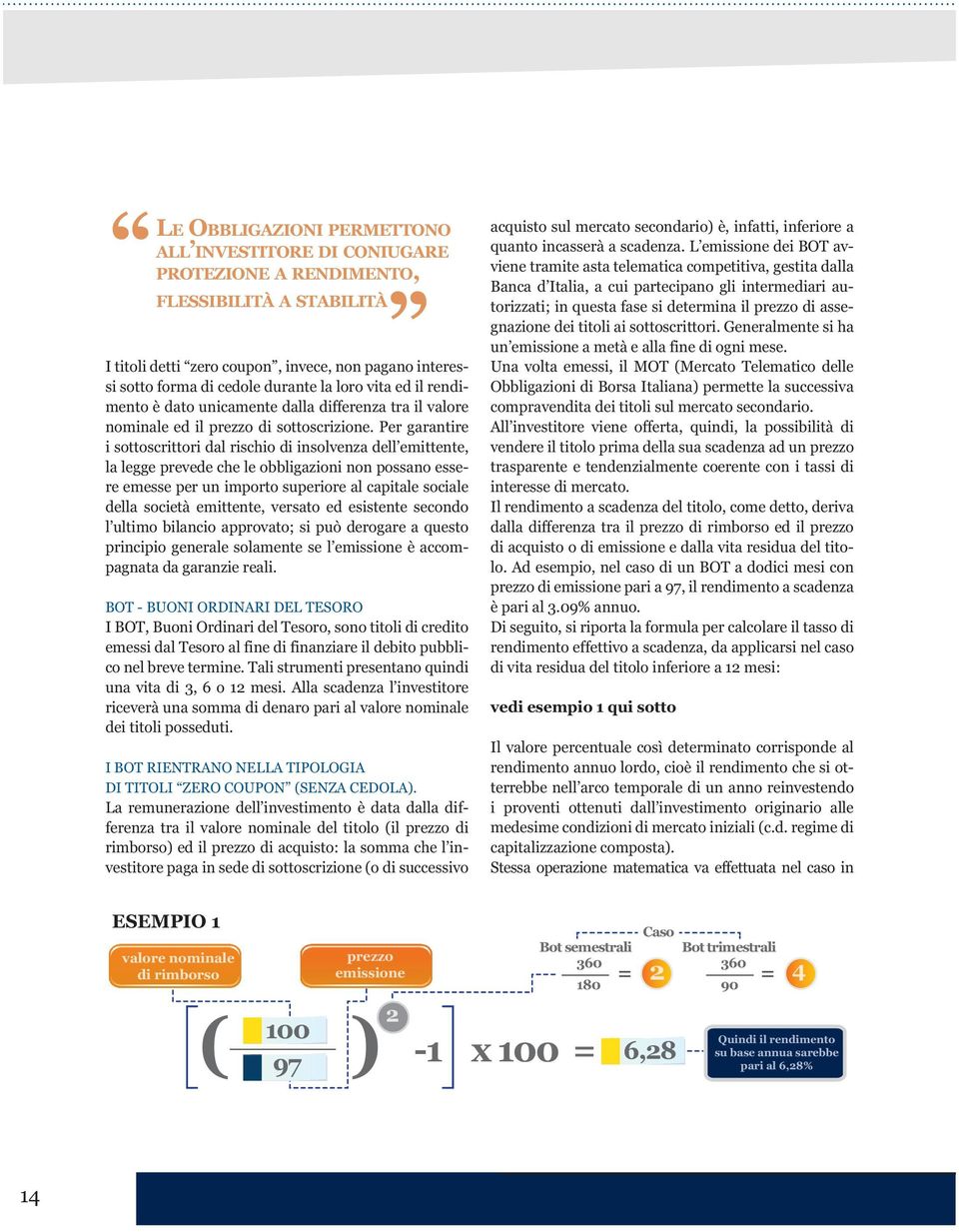 Per garantire i sottoscrittori dal rischio di insolvenza dell emittente, la legge prevede che le obbligazioni non possano essere emesse per un importo superiore al capitale sociale della società