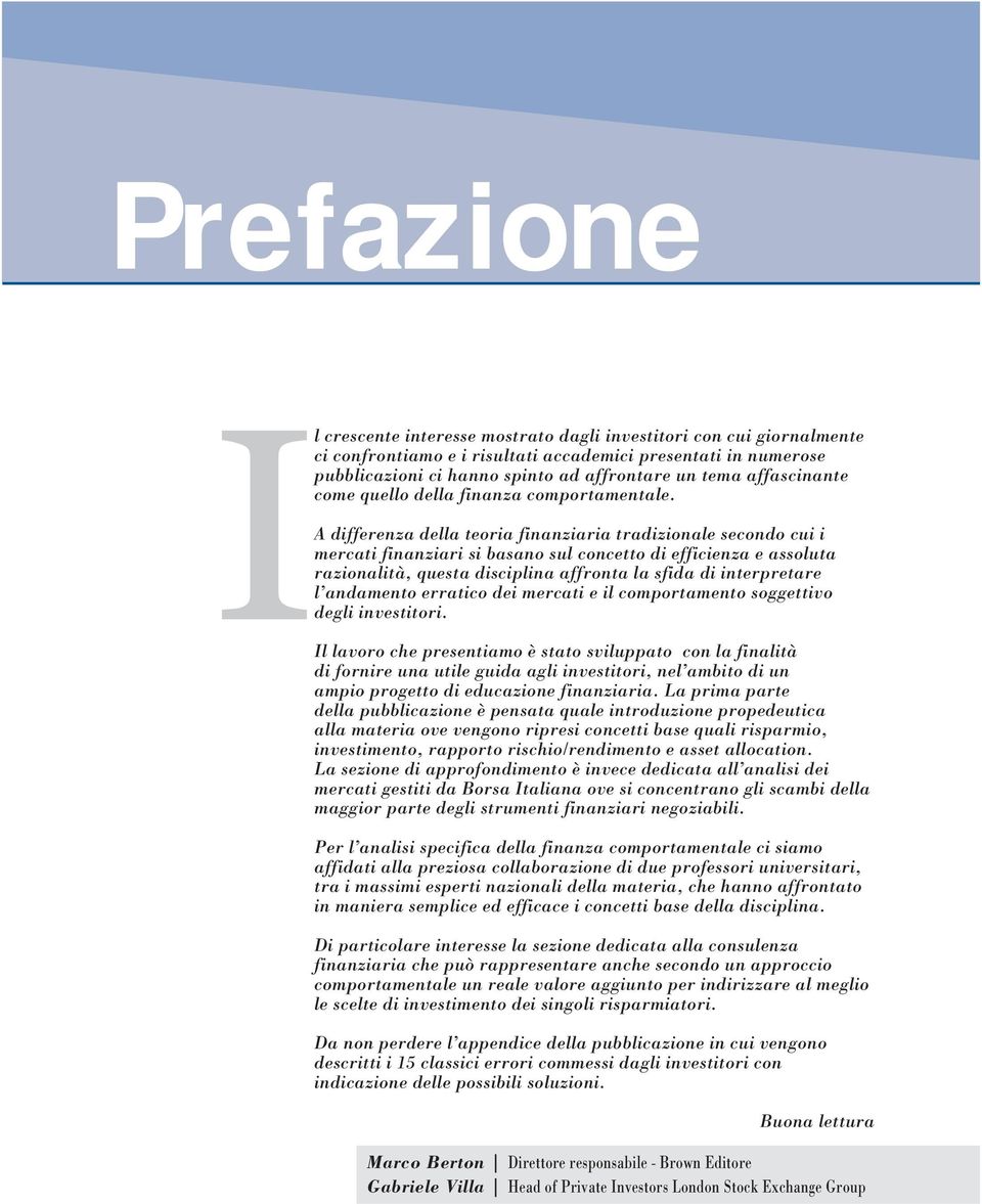 A differenza della teoria finanziaria tradizionale secondo cui i mercati finanziari si basano sul concetto di efficienza e assoluta razionalità, questa disciplina affronta la sfida di interpretare l