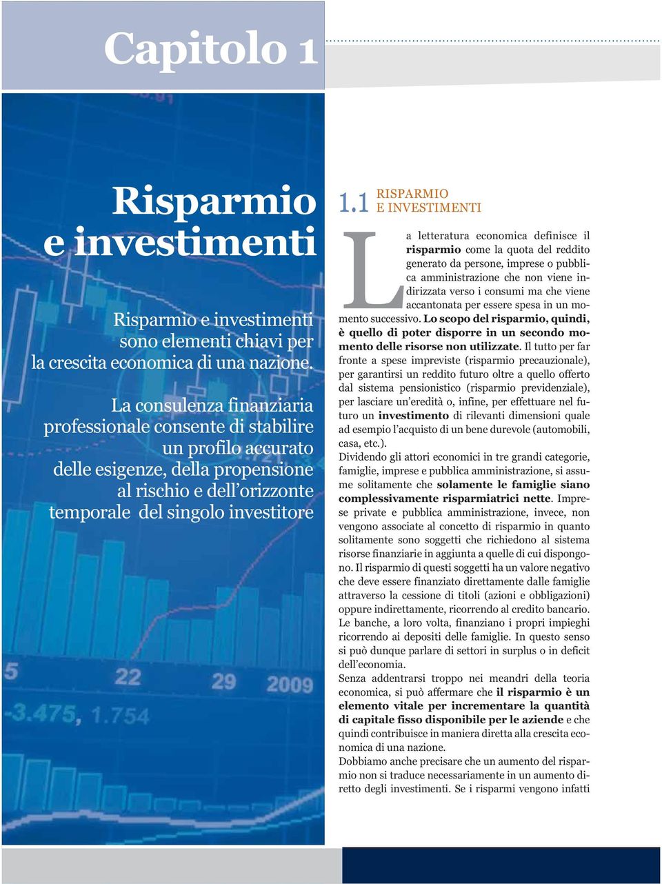 1 RISPARMIO E INVESTIMENTI La letteratura economica definisce il risparmio come la quota del reddito generato da persone, imprese o pubblica amministrazione che non viene indirizzata verso i consumi