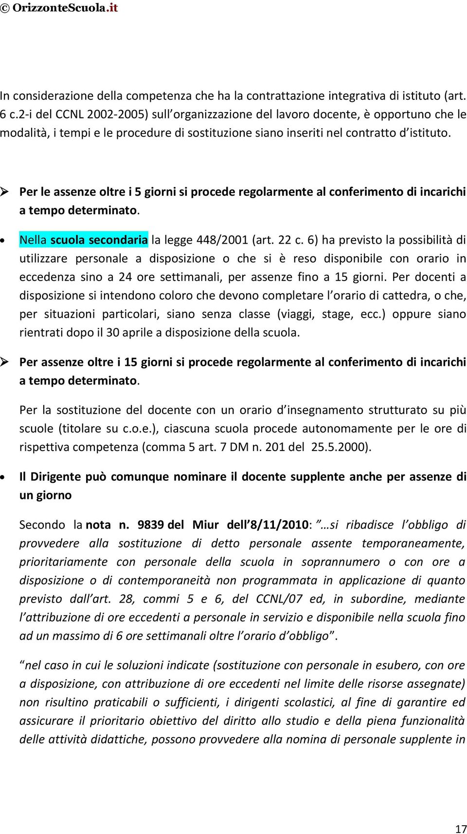 Per le assenze oltre i 5 giorni si procede regolarmente al conferimento di incarichi a tempo determinato. Nella scuola secondaria la legge 448/2001 (art. 22 c.