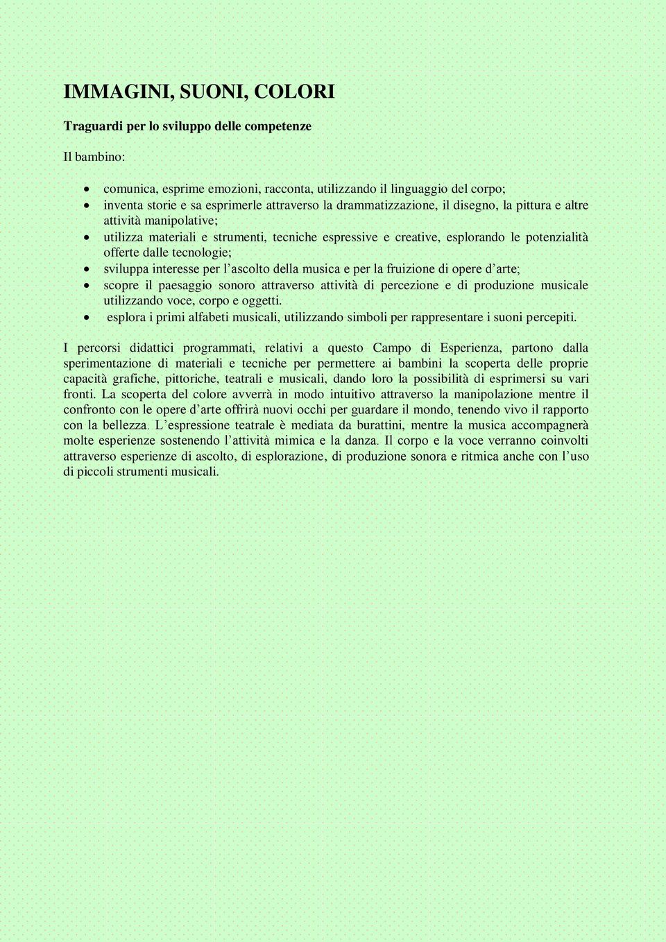 interesse per l ascolto della musica e per la fruizione di opere d arte; scopre il paesaggio sonoro attraverso attività di percezione e di produzione musicale utilizzando voce, corpo e oggetti.