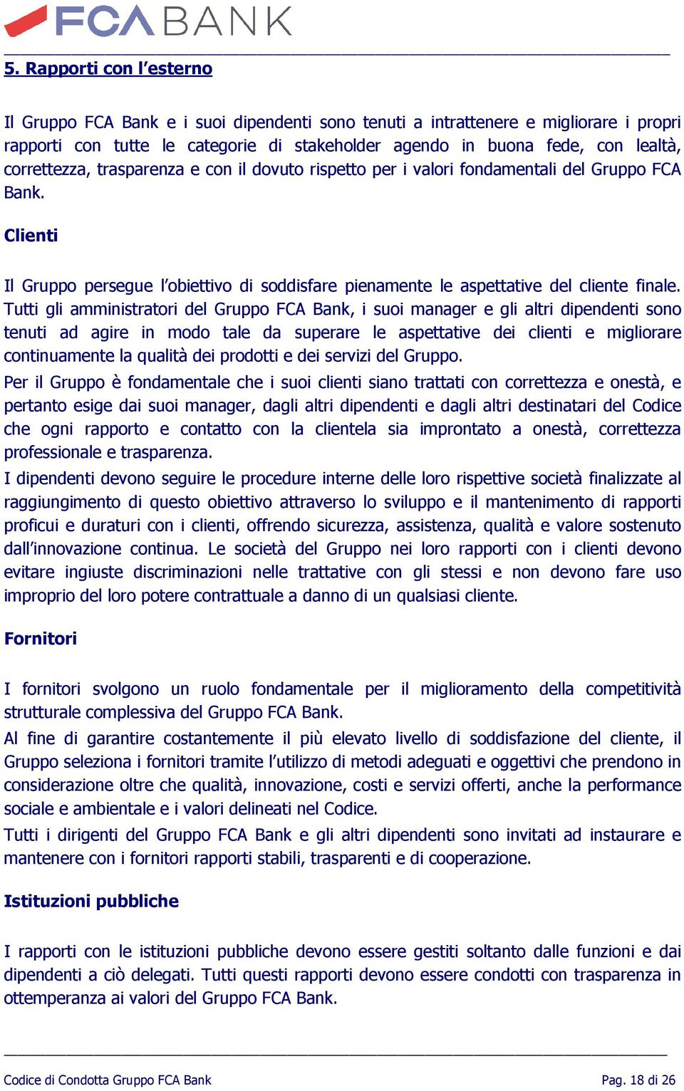 Tutti gli amministratori del Gruppo FCA Bank, i suoi manager e gli altri dipendenti sono tenuti ad agire in modo tale da superare le aspettative dei clienti e migliorare continuamente la qualità dei