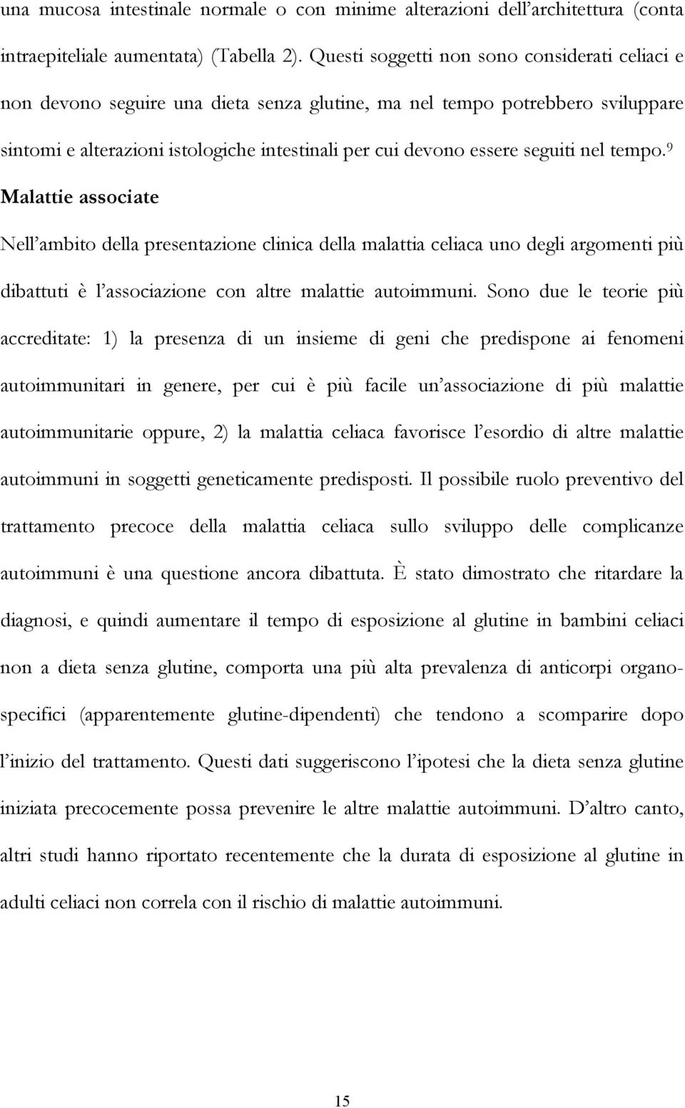 seguiti nel tempo. 9 Malattie associate Nell ambito della presentazione clinica della malattia celiaca uno degli argomenti più dibattuti è l associazione con altre malattie autoimmuni.