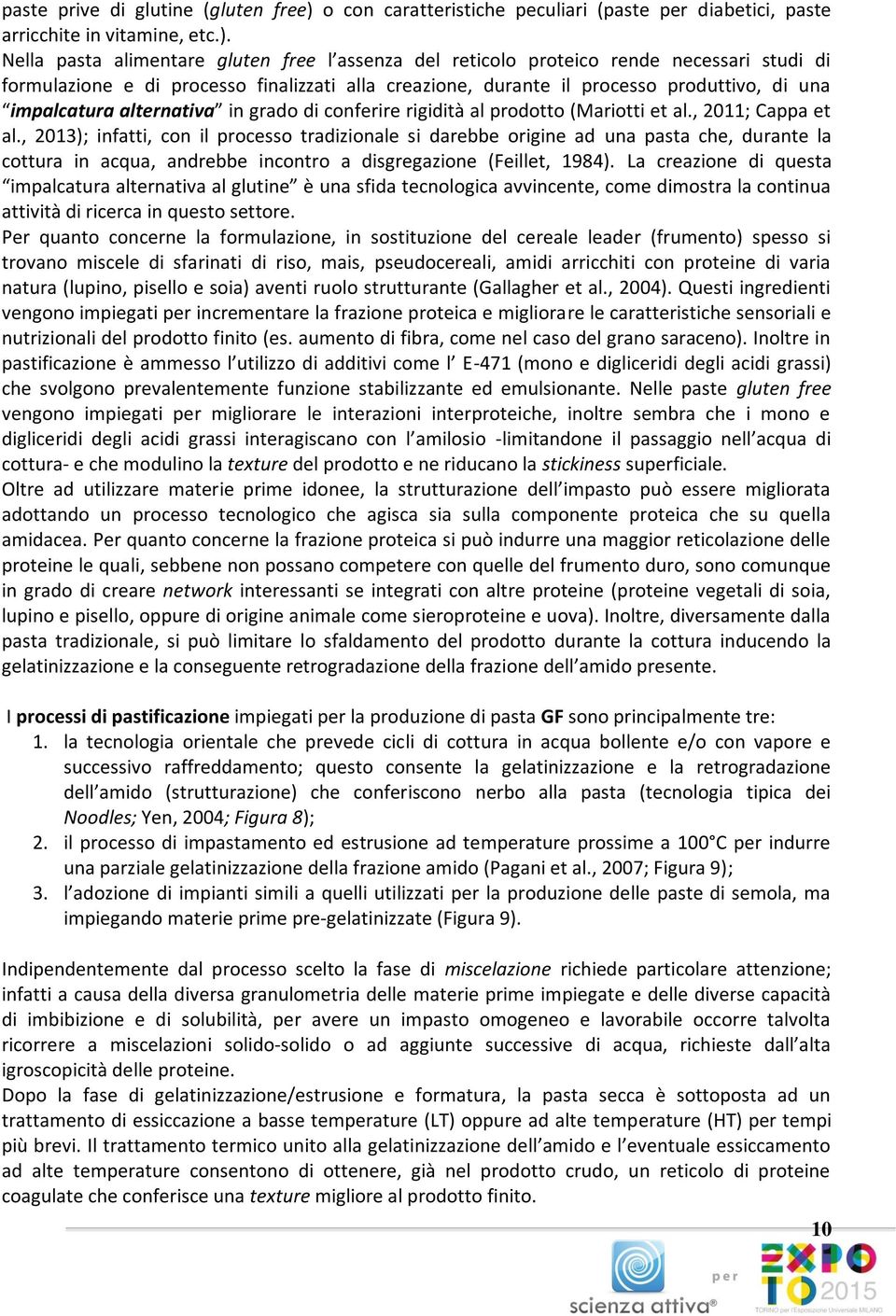 Nella pasta alimentare gluten free l assenza del reticolo proteico rende necessari studi di formulazione e di processo finalizzati alla creazione, durante il processo produttivo, di una impalcatura