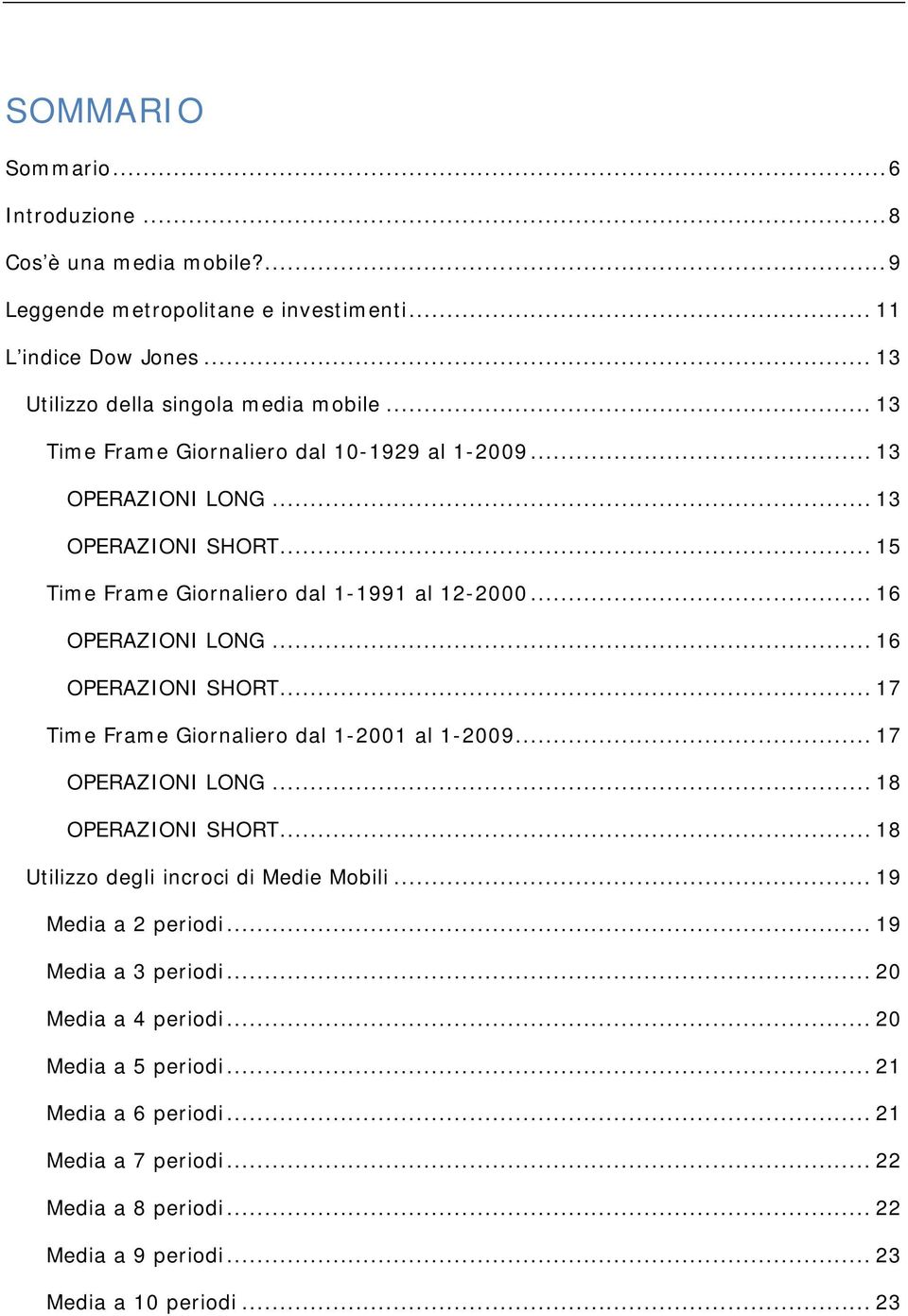 .. 16 OPERAZIONI SHORT... 17 Time Frame Giornaliero dal 1-2001 al 1-2009... 17 OPERAZIONI LONG... 18 OPERAZIONI SHORT... 18 Utilizzo degli incroci di Medie Mobili.