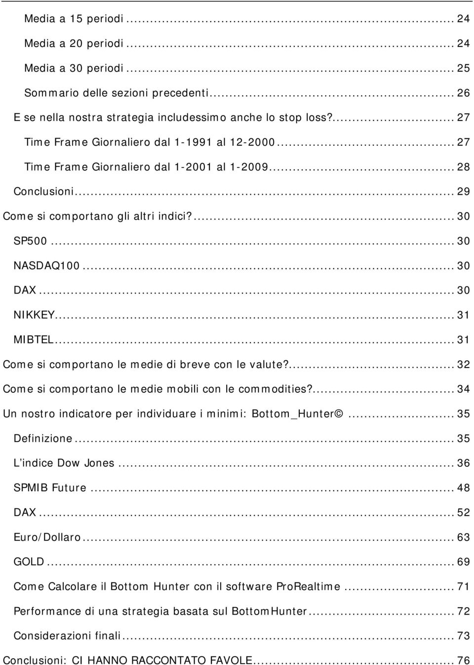 .. 30 NIKKEY... 31 MIBTEL... 31 Come si comportano le medie di breve con le valute?... 32 Come si comportano le medie mobili con le commodities?