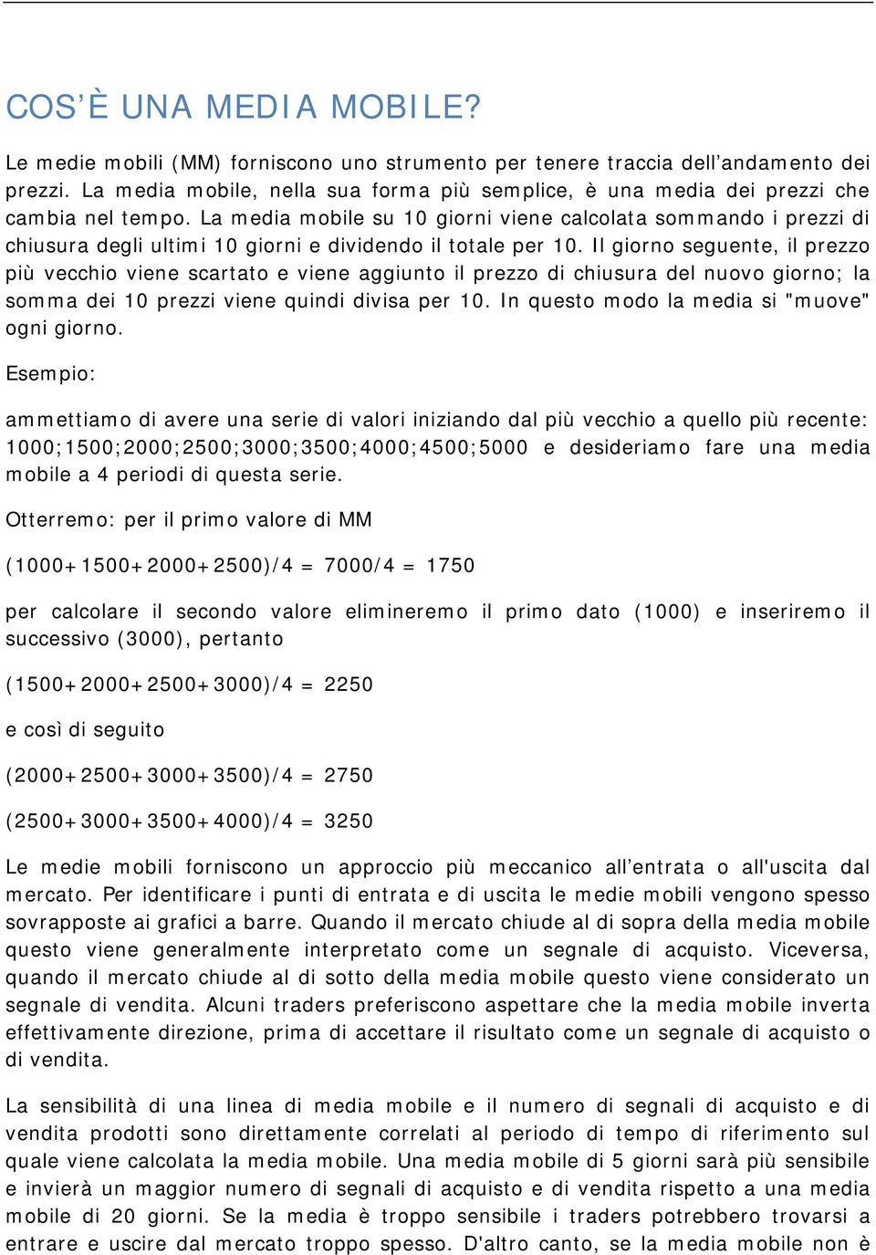 La media mobile su 10 giorni viene calcolata sommando i prezzi di chiusura degli ultimi 10 giorni e dividendo il totale per 10.