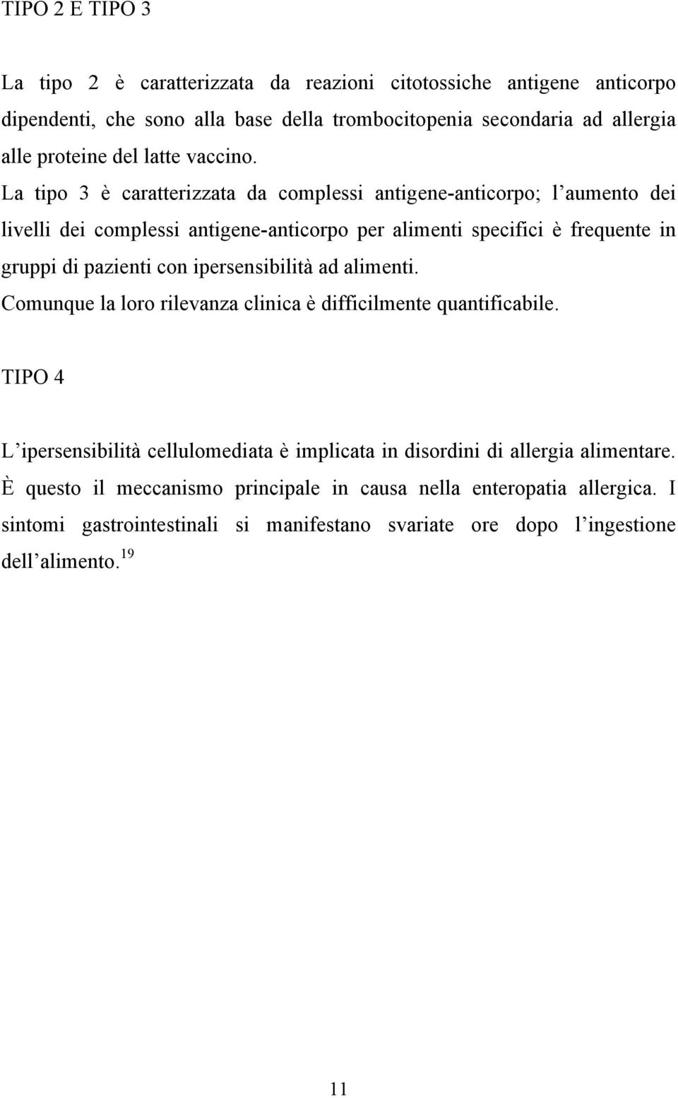 La tipo 3 è caratterizzata da complessi antigene-anticorpo; l aumento dei livelli dei complessi antigene-anticorpo per alimenti specifici è frequente in gruppi di pazienti con