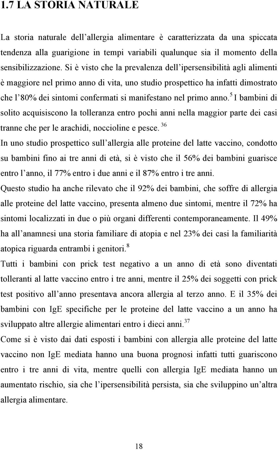 primo anno. 5 I bambini di solito acquisiscono la tolleranza entro pochi anni nella maggior parte dei casi tranne che per le arachidi, noccioline e pesce.