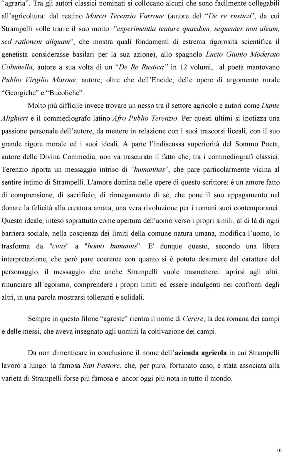 suo motto: experimentia tentare quaedam, sequentes non aleam, sed rationem aliquam, che mostra quali fondamenti di estrema rigorosità scientifica il genetista considerasse basilari per la sua