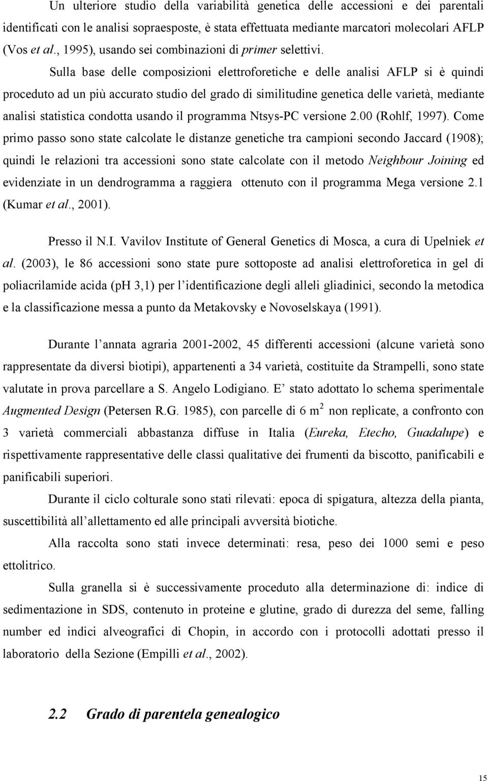 Sulla base delle composizioni elettroforetiche e delle analisi AFLP si è quindi proceduto ad un più accurato studio del grado di similitudine genetica delle varietà, mediante analisi statistica