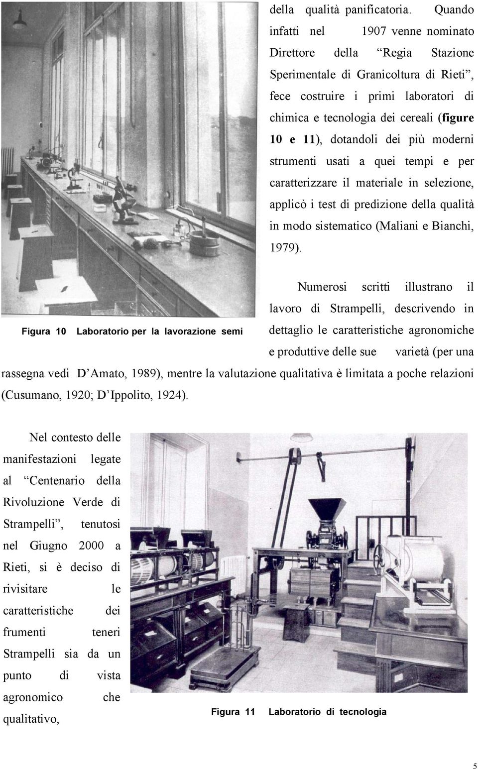 dotandoli dei più moderni strumenti usati a quei tempi e per caratterizzare il materiale in selezione, applicò i test di predizione della qualità in modo sistematico (Maliani e Bianchi, 1979).