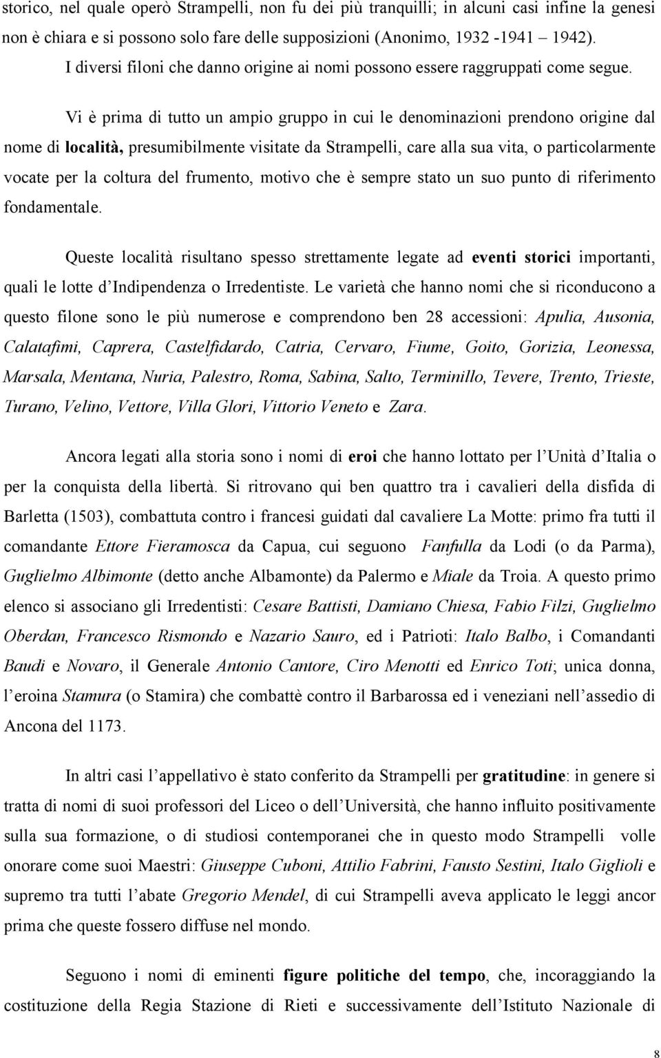 Vi è prima di tutto un ampio gruppo in cui le denominazioni prendono origine dal nome di località, presumibilmente visitate da Strampelli, care alla sua vita, o particolarmente vocate per la coltura