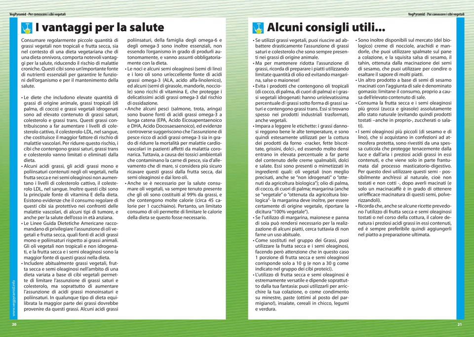 salute, riducendo il rischio di malattie croniche. Questi cibi sono un importante fonte di nutrienti essenziali per garantire le funzioni dell organismo e per il mantenimento della salute.