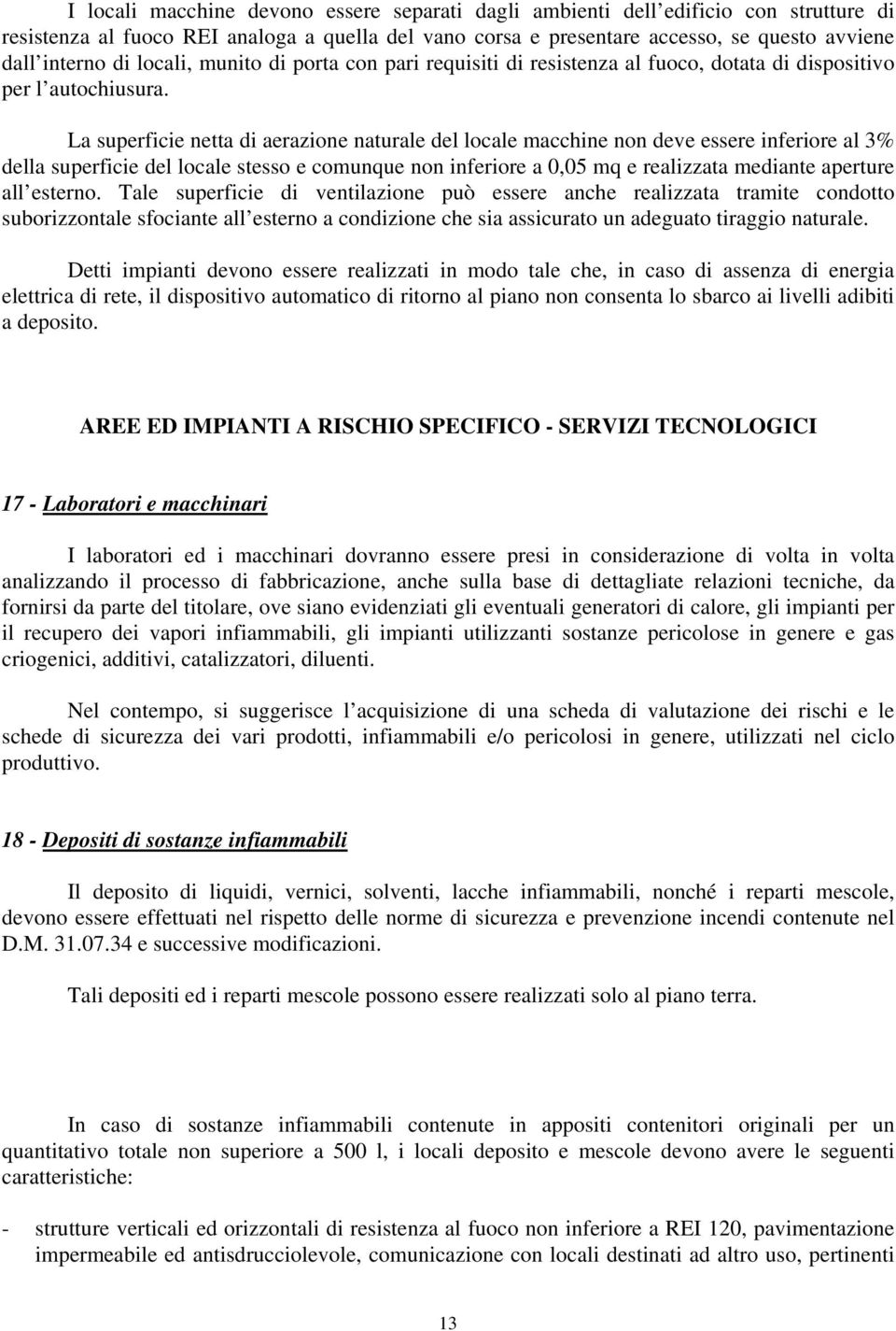 La superficie netta di aerazione naturale del locale macchine non deve essere inferiore al 3% della superficie del locale stesso e comunque non inferiore a 0,05 mq e realizzata mediante aperture all