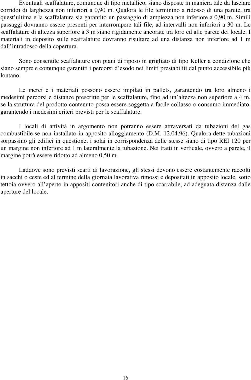 Simili passaggi dovranno essere presenti per interrompere tali file, ad intervalli non inferiori a 30 m.