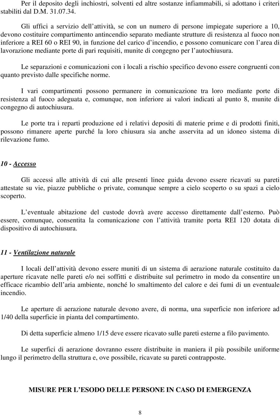 a REI 60 o REI 90, in funzione del carico d incendio, e possono comunicare con l area di lavorazione mediante porte di pari requisiti, munite di congegno per l autochiusura.