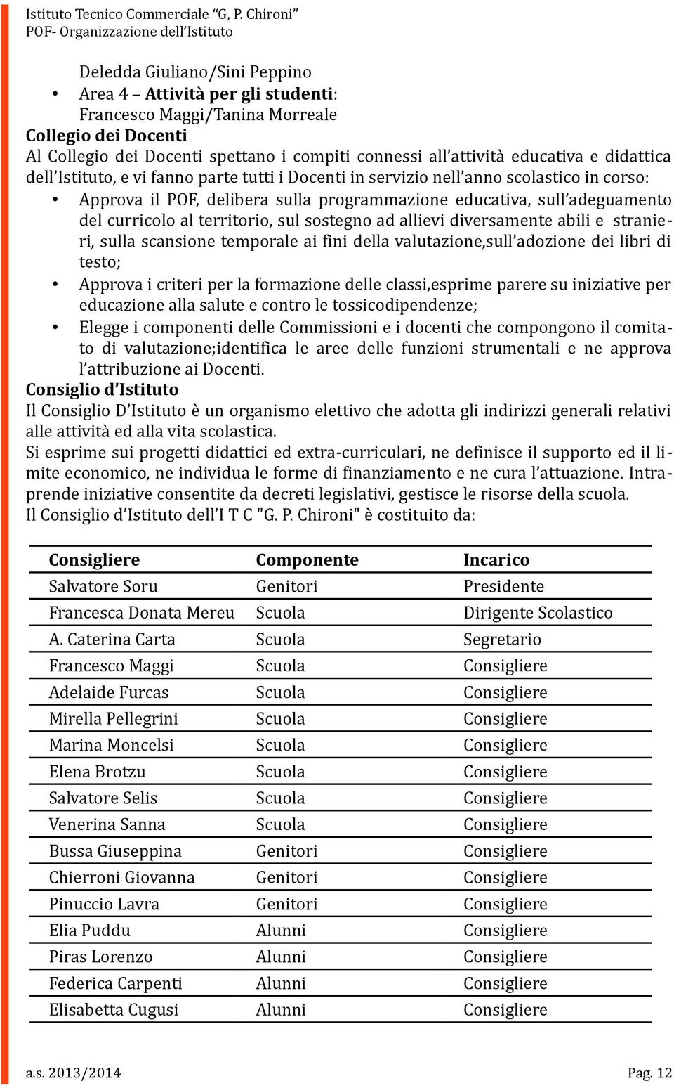 adeguamento del curricolo al territorio, sul sostegno ad allievi diversamente abili e stranieri, sulla scansione temporale ai fini della valutazione,sull adozione dei libri di testo; Approva i