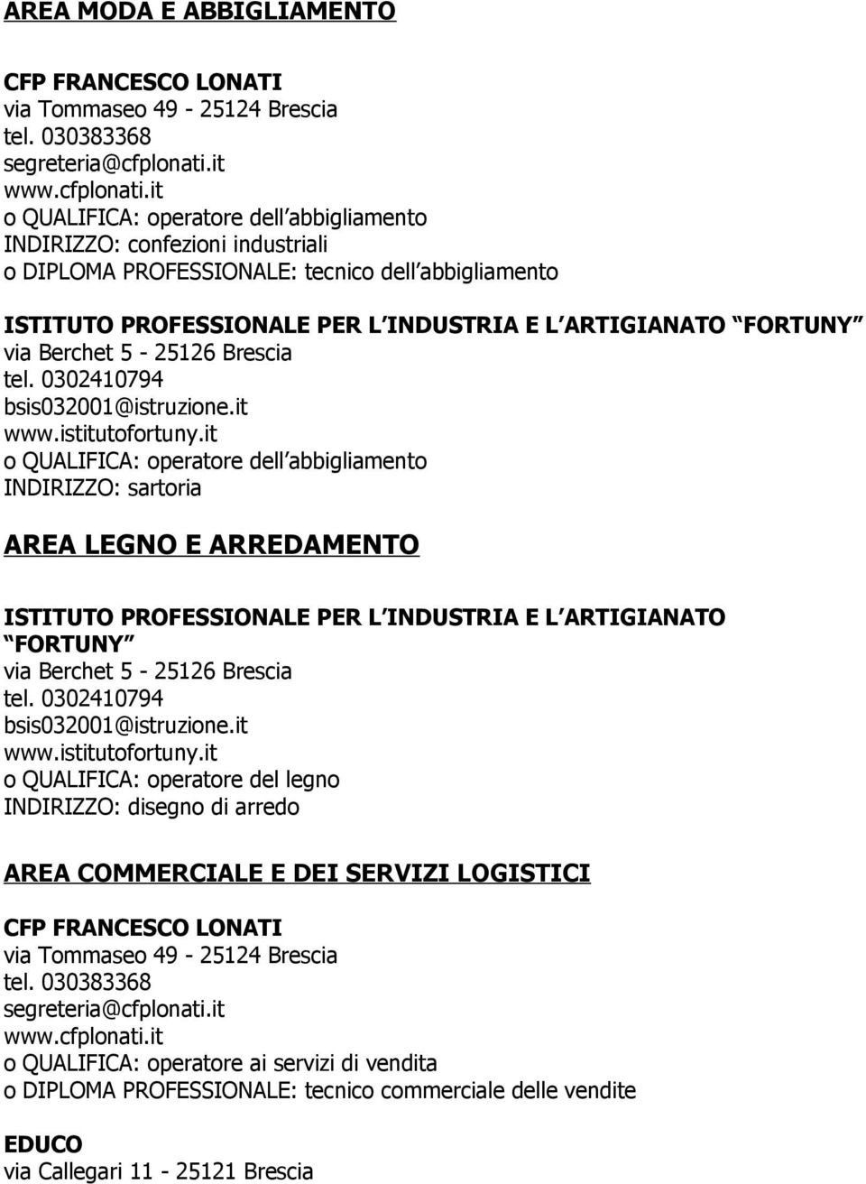 it o QUALIFICA: operatore dell abbigliamento INDIRIZZO: confezioni industriali o DIPLOMA PROFESSIONALE: tecnico dell abbigliamento ISTITUTO PROFESSIONALE PER L INDUSTRIA E L ARTIGIANATO FORTUNY via