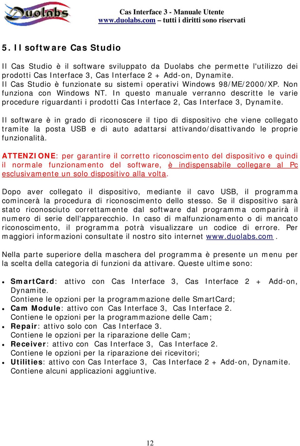 In questo manuale verranno descritte le varie procedure riguardanti i prodotti Cas Interface 2, Cas Interface 3, Dynamite.