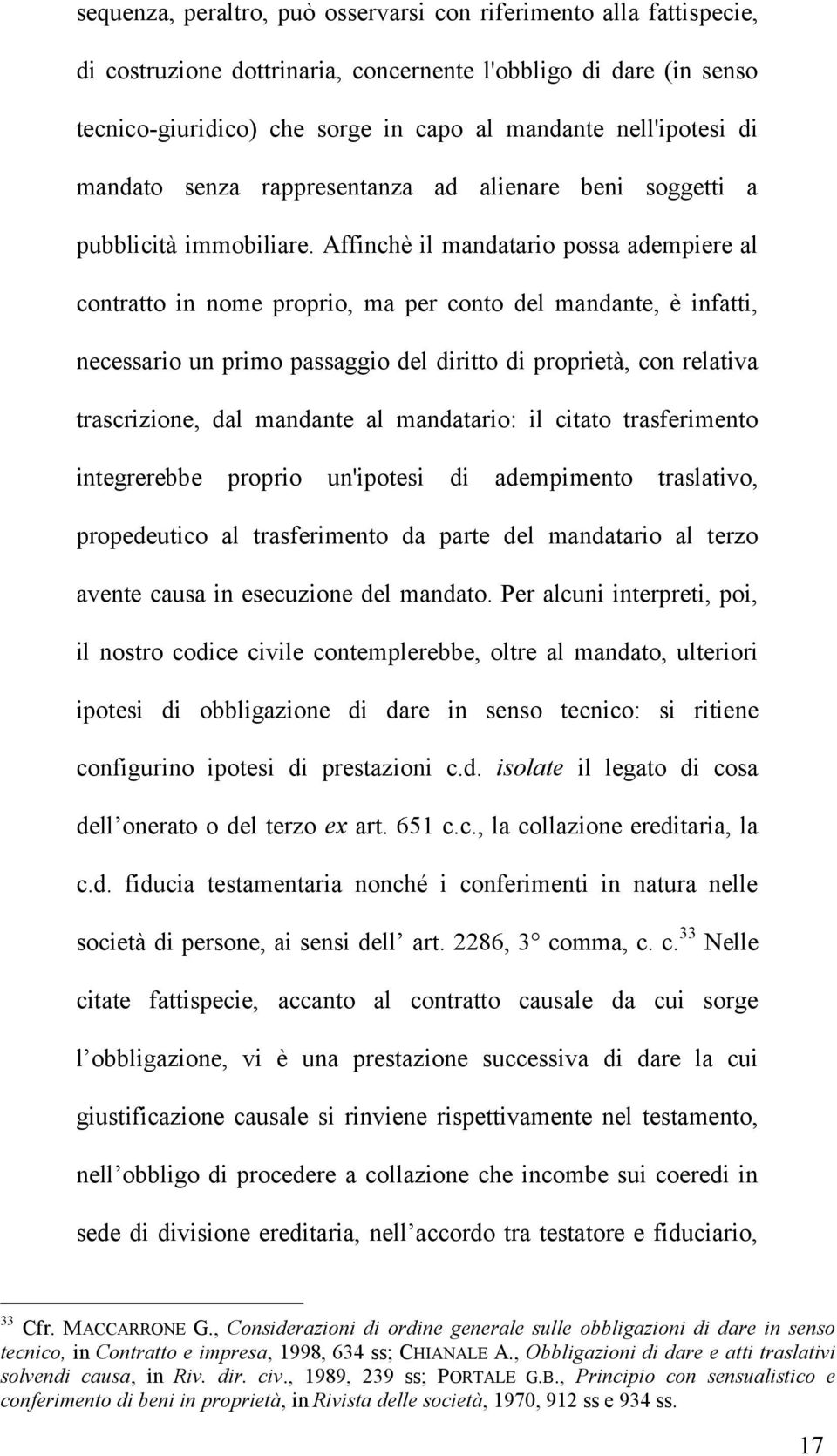 Affinchè il mandatario possa adempiere al contratto in nome proprio, ma per conto del mandante, è infatti, necessario un primo passaggio del diritto di proprietà, con relativa trascrizione, dal