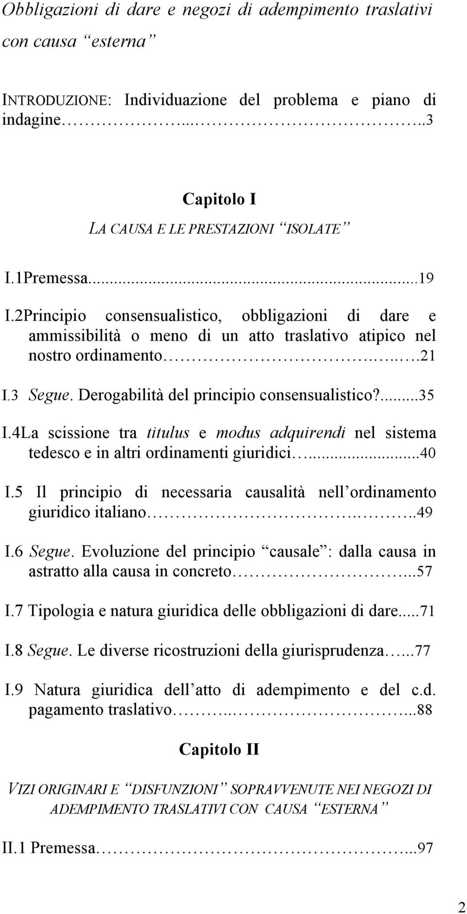 4La scissione tra titulus e modus adquirendi nel sistema tedesco e in altri ordinamenti giuridici...40 I.5 Il principio di necessaria causalità nell ordinamento giuridico italiano...49 I.6 Segue.