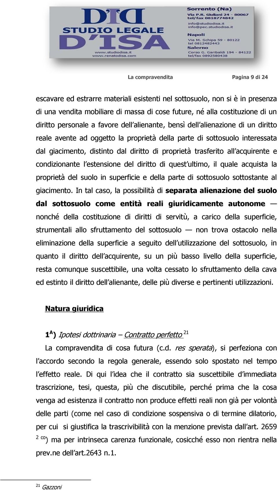 trasferito all acquirente e condizionante l estensione del diritto di quest ultimo, il quale acquista la proprietà del suolo in superficie e della parte di sottosuolo sottostante al giacimento.