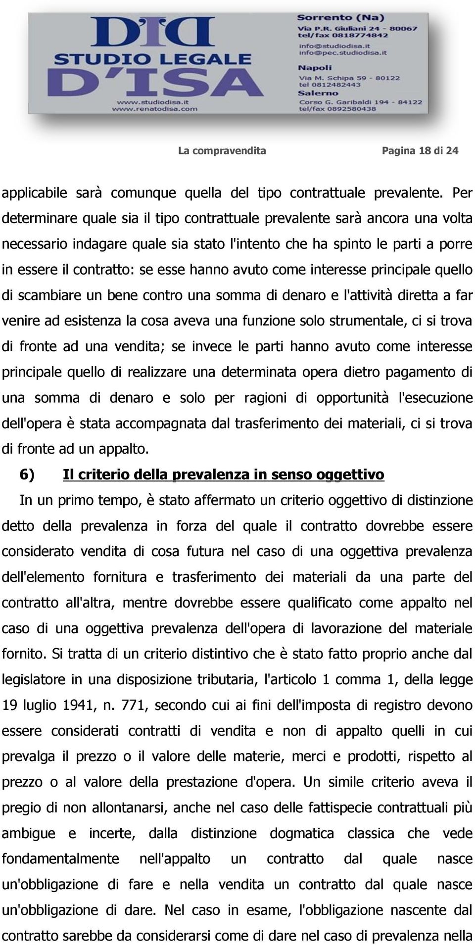 avuto come interesse principale quello di scambiare un bene contro una somma di denaro e l'attività diretta a far venire ad esistenza la cosa aveva una funzione solo strumentale, ci si trova di