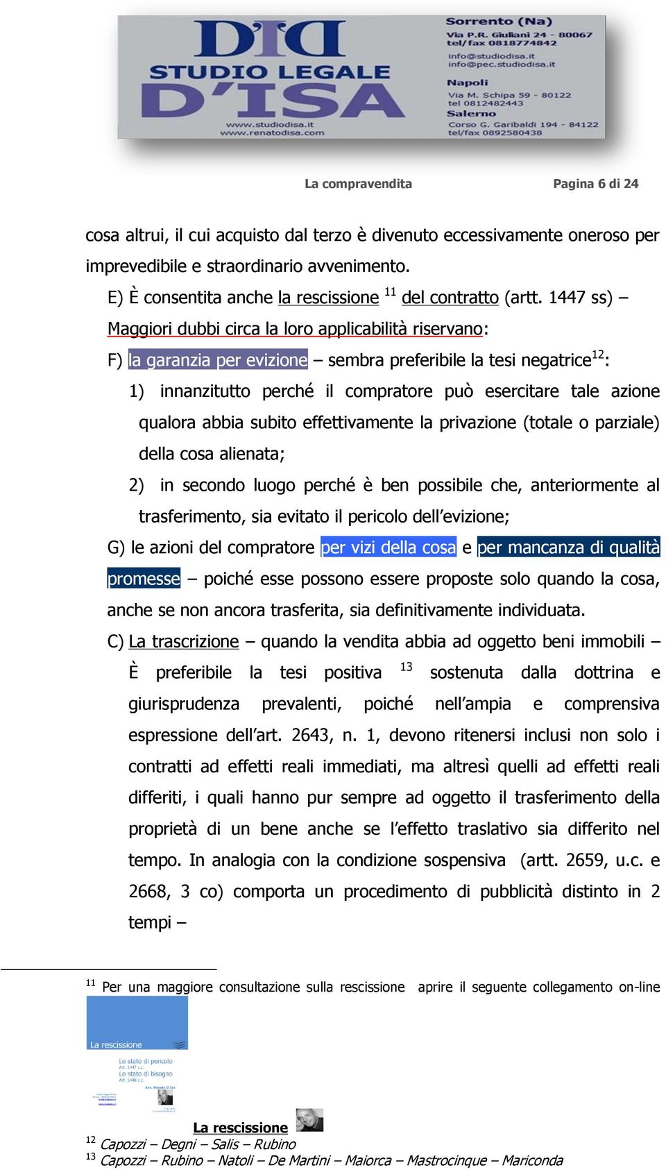 1447 ss) Maggiori dubbi circa la loro applicabilità riservano: F) la garanzia per evizione sembra preferibile la tesi negatrice 12 : 1) innanzitutto perché il compratore può esercitare tale azione