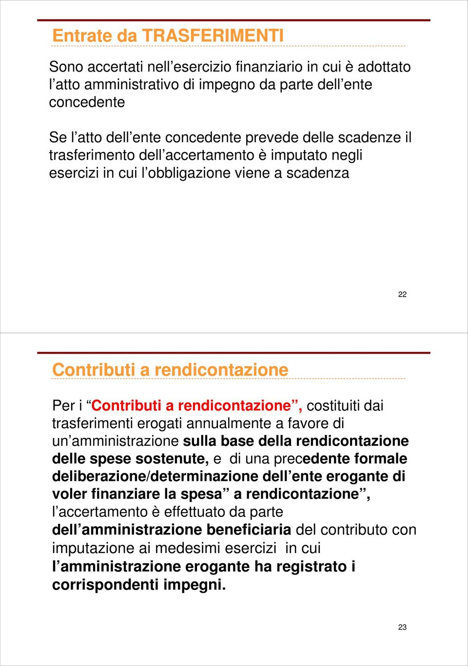 trasferimenti erogati annualmente a favore di un amministrazione sulla base della rendicontazione delle spese sostenute, e di una precedente formale deliberazione/determinazione dell ente erogante di