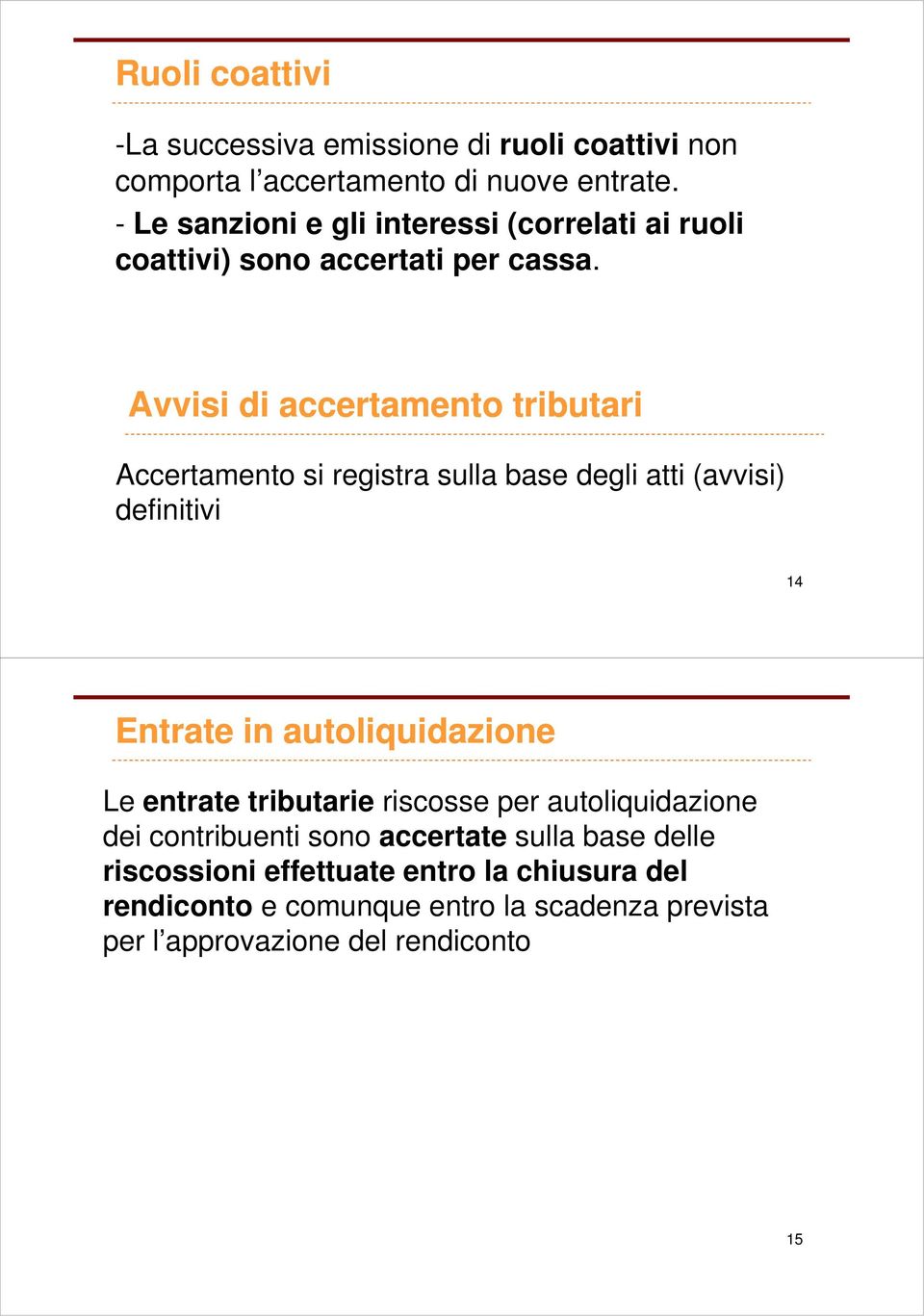 Avvisi di accertamento tributari Accertamento si registra sulla base degli atti (avvisi) definitivi 14 Entrate in autoliquidazione Le