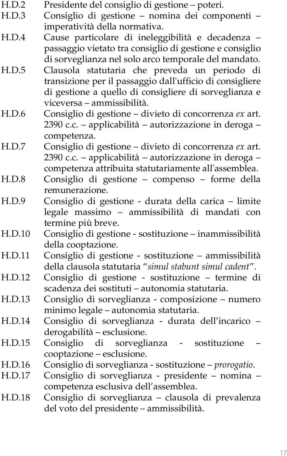 2390 c.c. applicabilità autorizzazione in deroga competenza. H.D.7 Consiglio di gestione divieto di concorrenza ex art. 2390 c.c. applicabilità autorizzazione in deroga competenza attribuita statutariamente all'assemblea.