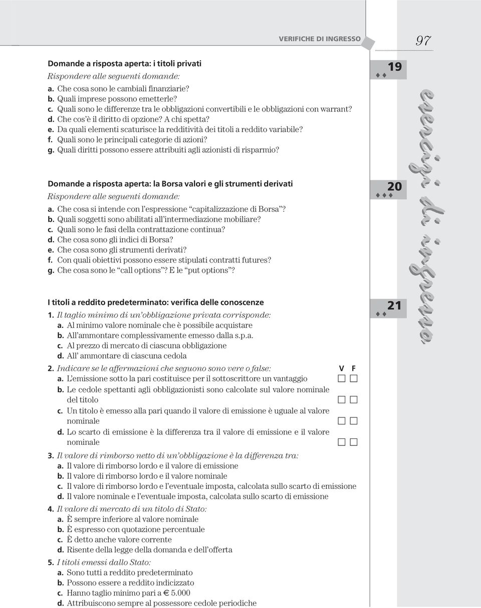 Quali diritti possono essere attribuiti agli azionisti di risparmio? Domande a risposta aperta: la Borsa valori e gli strumenti derivati Rispondere alle seguenti domande: a.