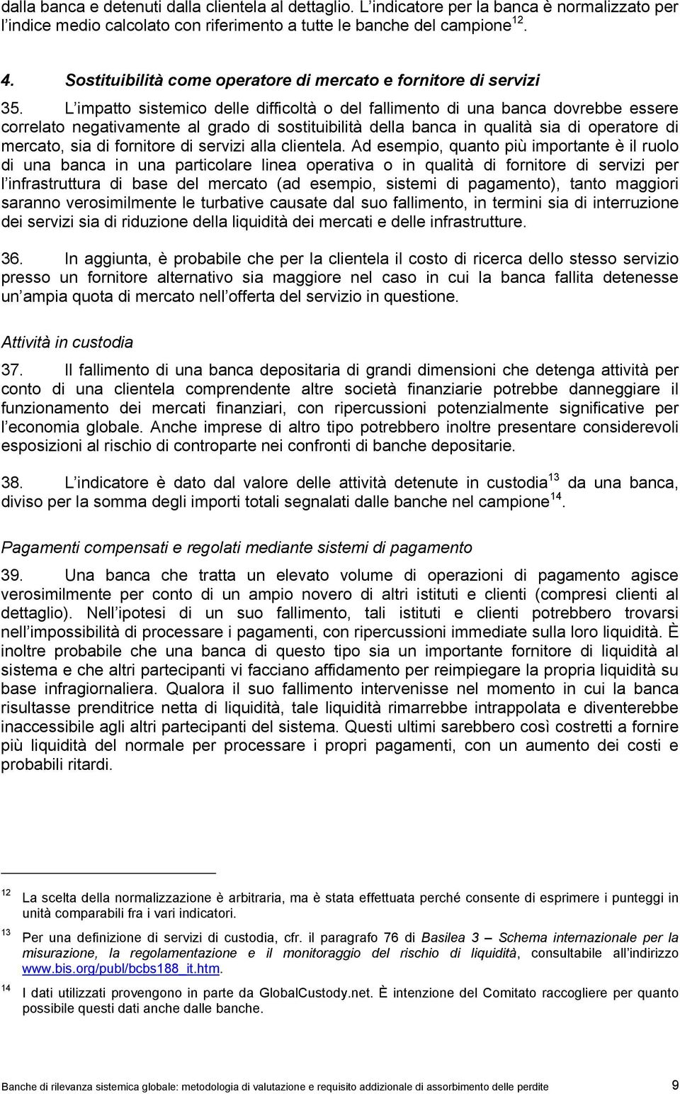 L impatto sistemico delle difficoltà o del fallimento di una banca dovrebbe essere correlato negativamente al grado di sostituibilità della banca in qualità sia di operatore di mercato, sia di