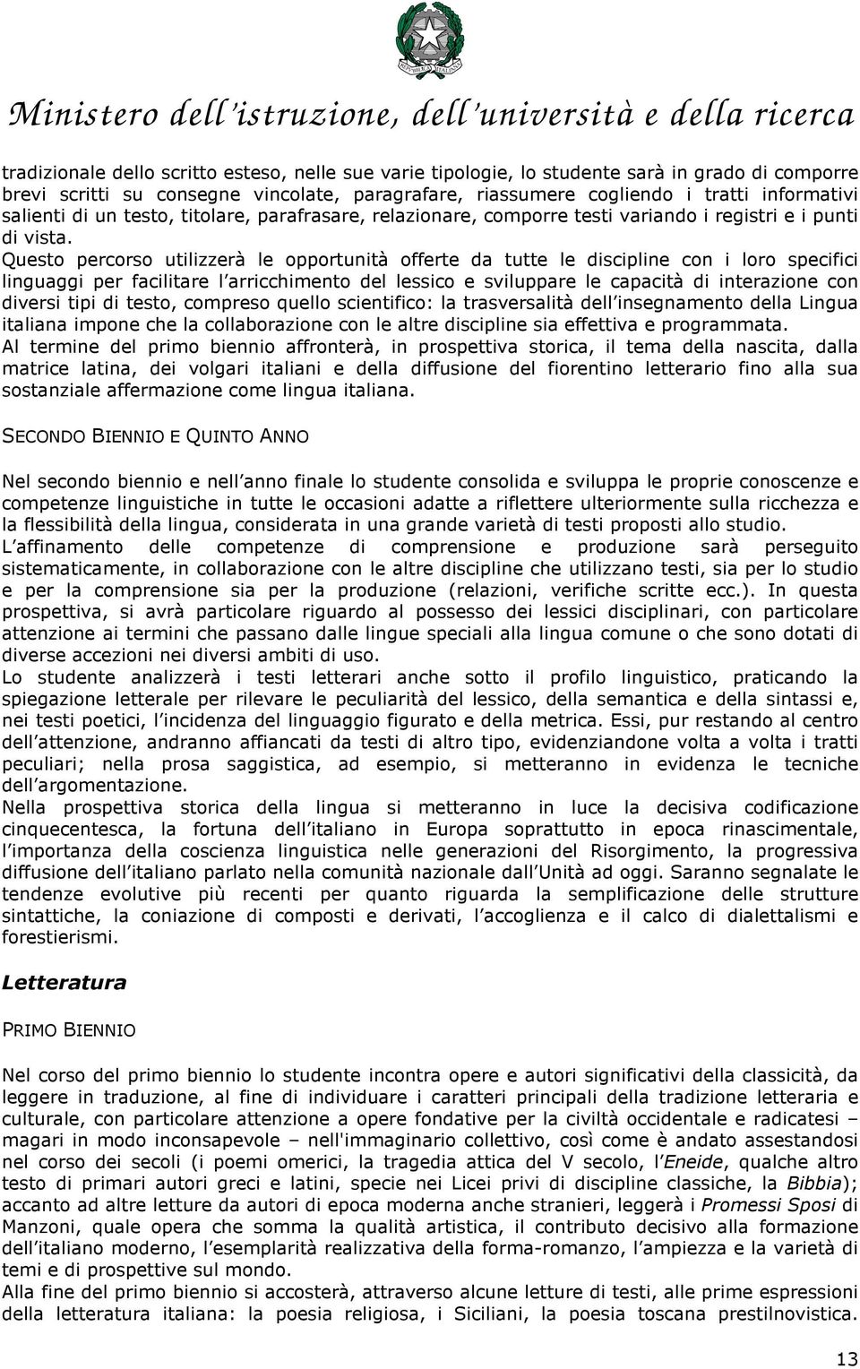 Questo percorso utilizzerà le opportunità offerte da tutte le discipline con i loro specifici linguaggi per facilitare l arricchimento del lessico e sviluppare le capacità di interazione con diversi