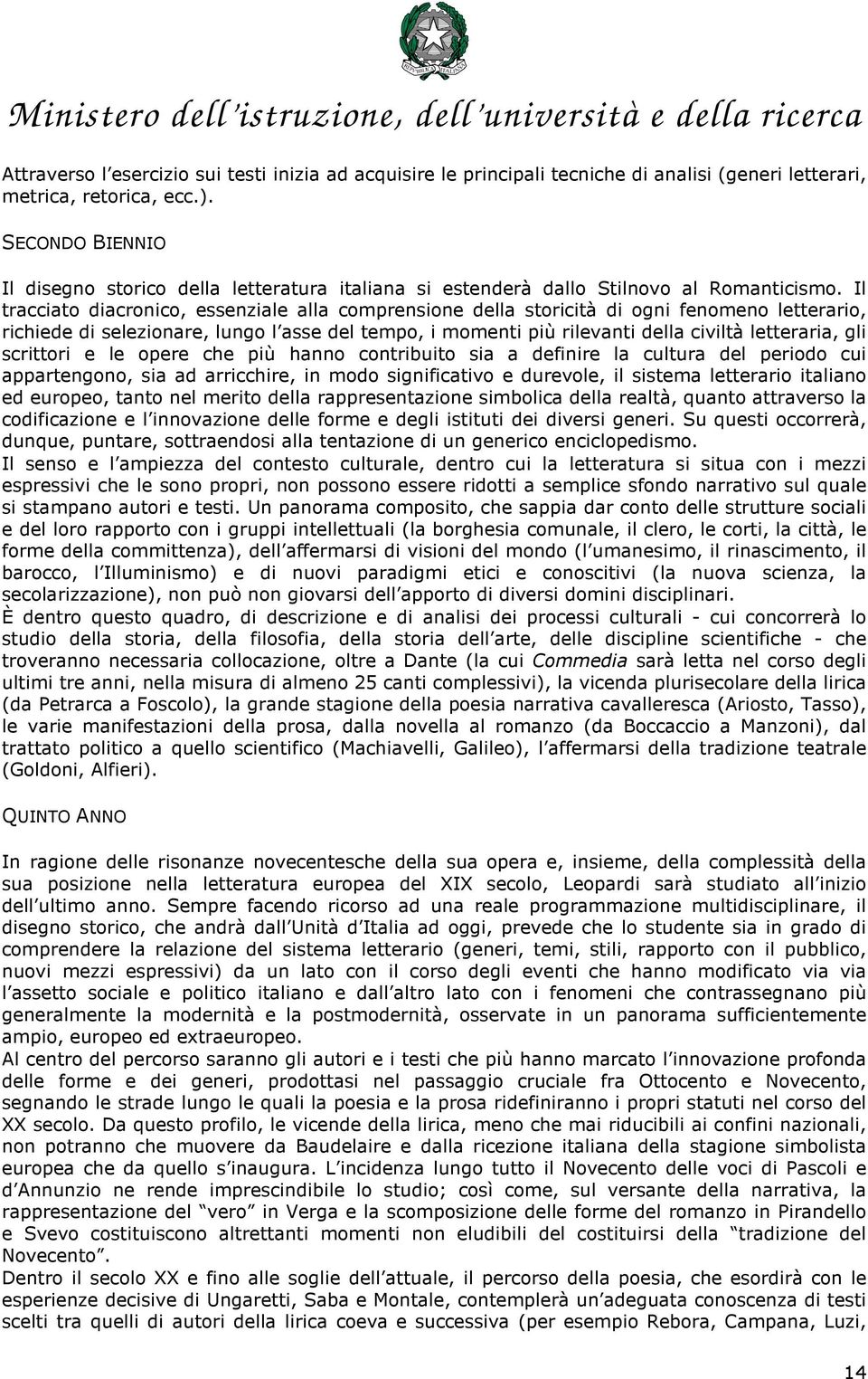 Il tracciato diacronico, essenziale alla comprensione della storicità di ogni fenomeno letterario, richiede di selezionare, lungo l asse del tempo, i momenti più rilevanti della civiltà letteraria,