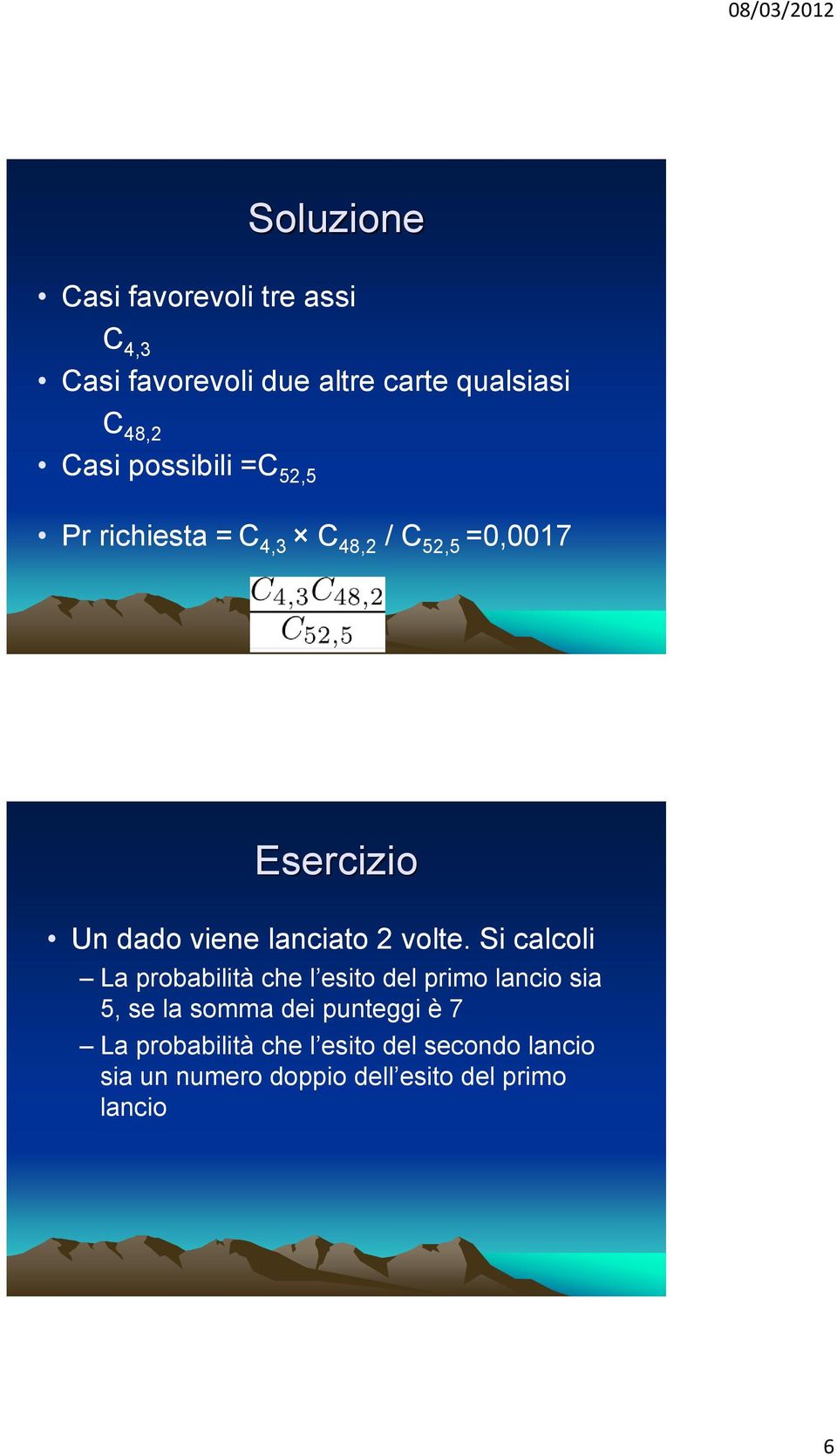 Si calcoli La probabilità che l esito del primo lancio sia 5, se la somma dei punteggi è 7 La