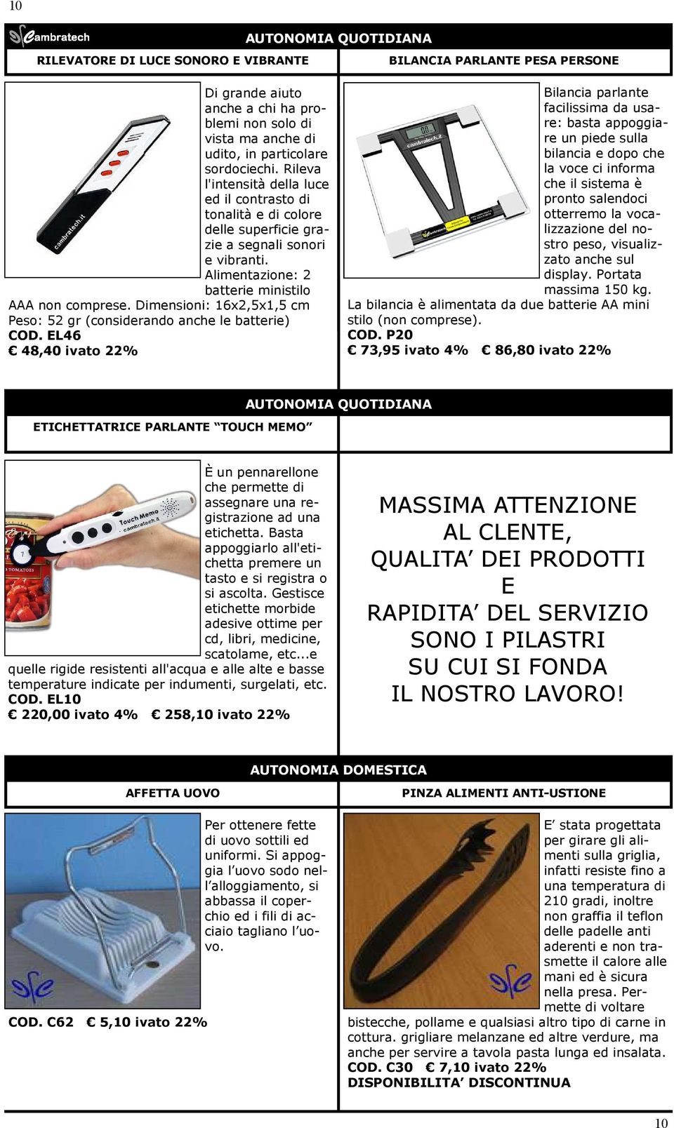 Dimensioni: 16x2,5x1,5 cm Peso: 52 gr (considerando anche le batterie) COD.