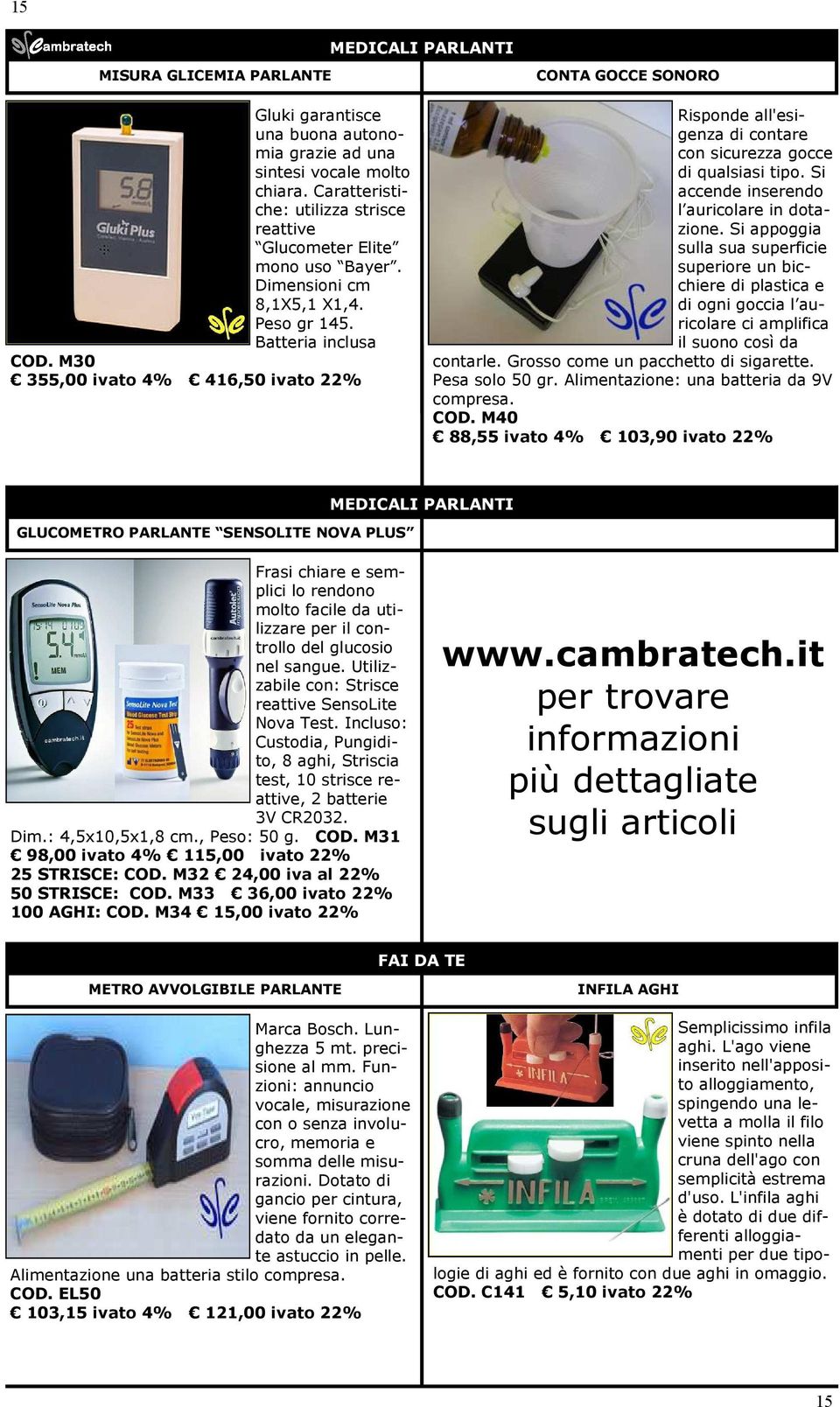 M30 355,00 ivato 4% 416,50 ivato 22% CONTA GOCCE SONORO Risponde all'esigenza di contare con sicurezza gocce di qualsiasi tipo. Si accende inserendo l auricolare in dotazione.